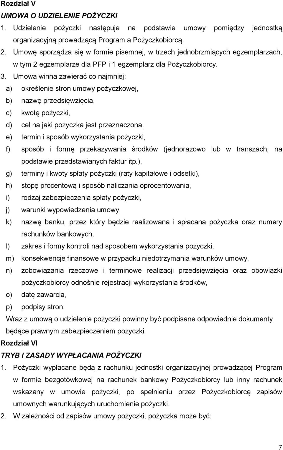 Umowa winna zawierać co najmniej: a) określenie stron umowy pożyczkowej, b) nazwę przedsięwzięcia, c) kwotę pożyczki, d) cel na jaki pożyczka jest przeznaczona, e) termin i sposób wykorzystania