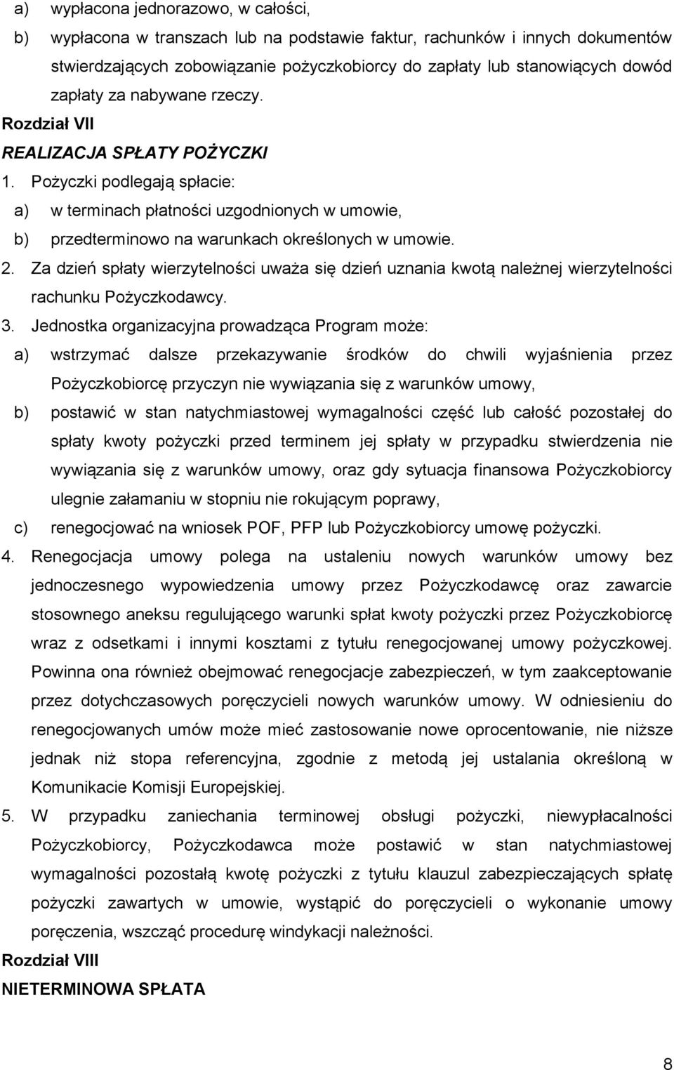 2. Za dzień spłaty wierzytelności uważa się dzień uznania kwotą należnej wierzytelności rachunku Pożyczkodawcy. 3.