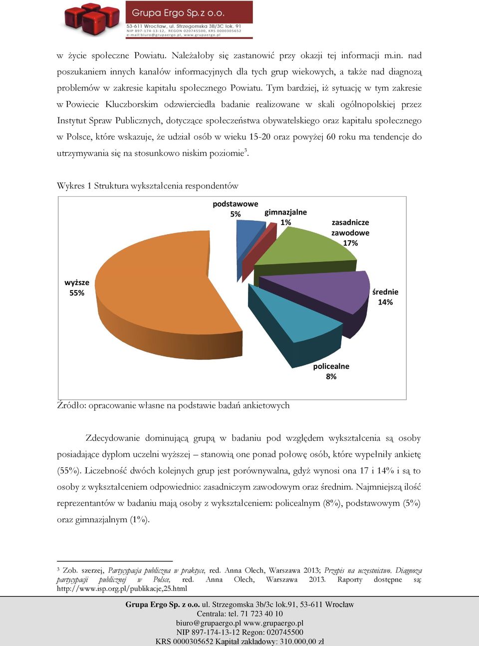 Tym bardziej, iż sytuację w tym zakresie w Powiecie Kluczborskim odzwierciedla badanie realizowane w skali ogólnopolskiej przez Instytut Spraw Publicznych, dotyczące społeczeństwa obywatelskiego oraz