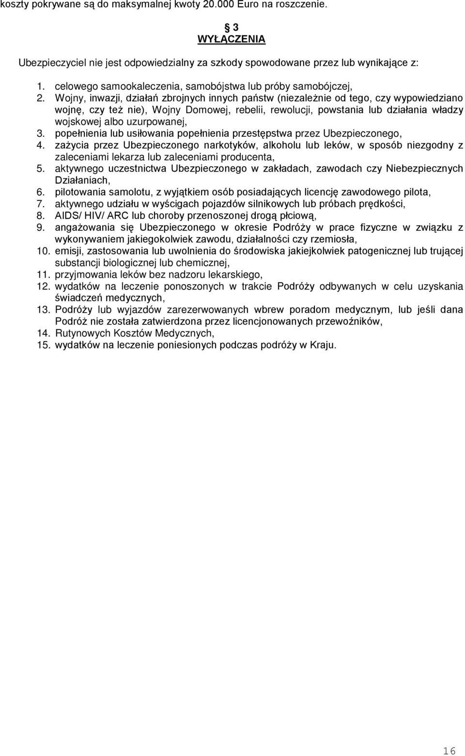 Wojny, inwazji, działań zbrojnych innych państw (niezależnie od tego, czy wypowiedziano wojnę, czy też nie), Wojny Domowej, rebelii, rewolucji, powstania lub działania władzy wojskowej albo
