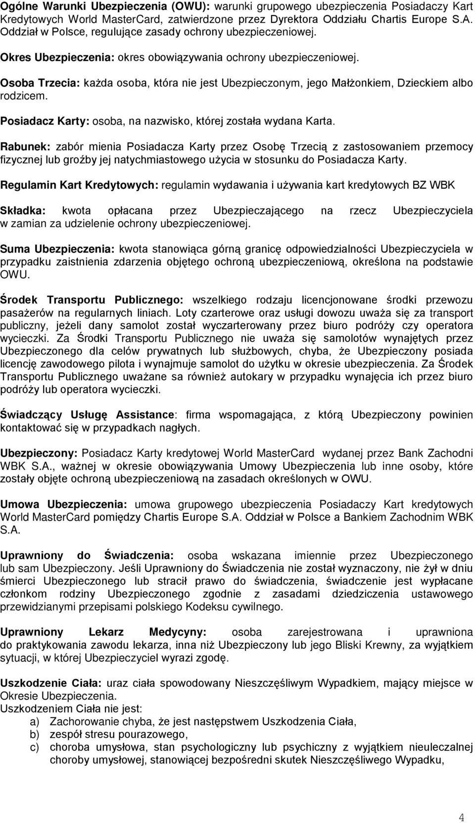 Osoba Trzecia: każda osoba, która nie jest Ubezpieczonym, jego Małżonkiem, Dzieckiem albo rodzicem. Posiadacz Karty: osoba, na nazwisko, której została wydana Karta.