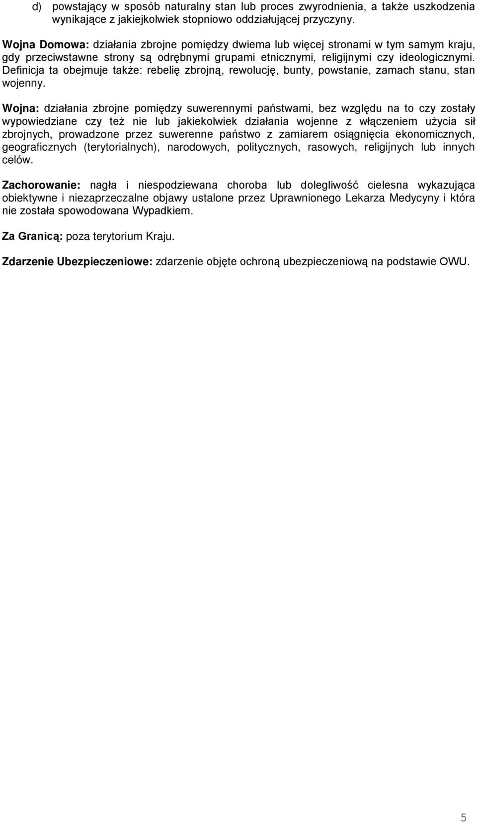 Definicja ta obejmuje także: rebelię zbrojną, rewolucję, bunty, powstanie, zamach stanu, stan wojenny.