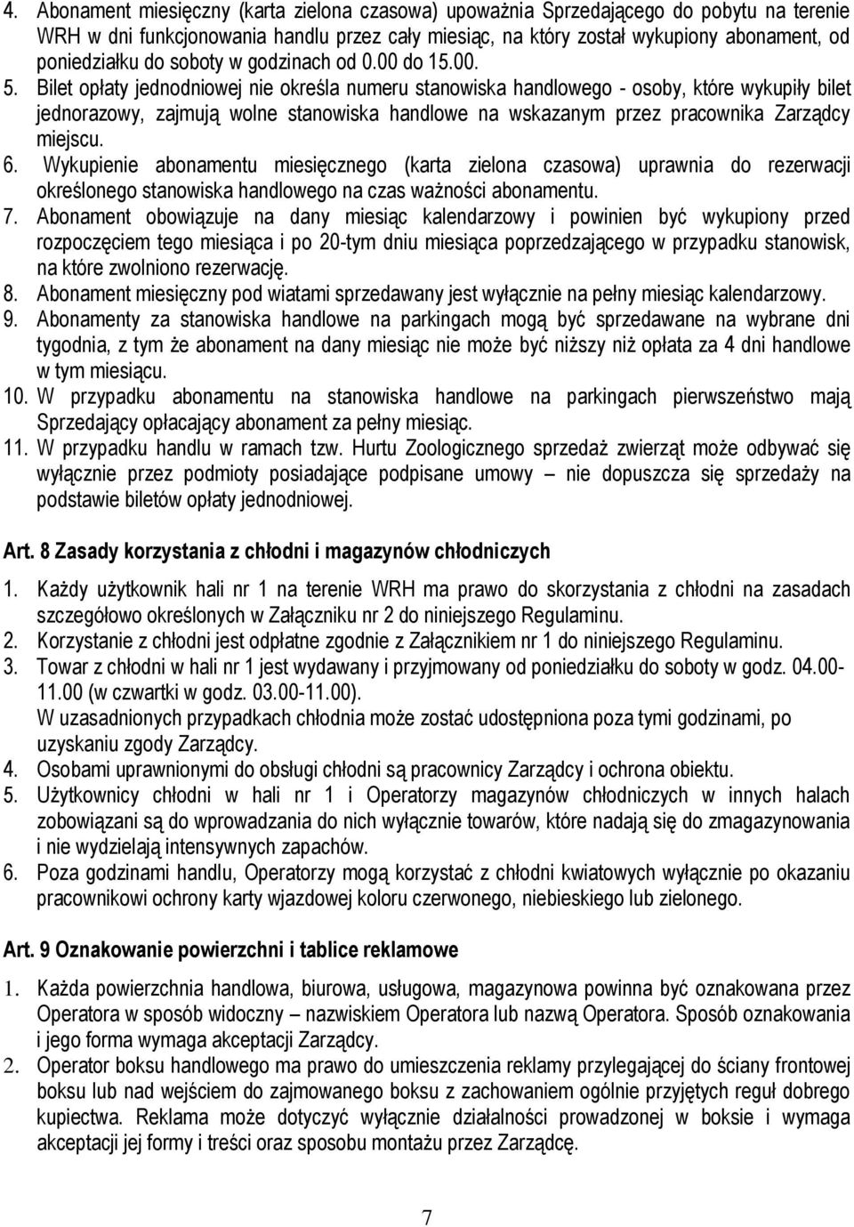 Bilet opłaty jednodniowej nie określa numeru stanowiska handlowego - osoby, które wykupiły bilet jednorazowy, zajmują wolne stanowiska handlowe na wskazanym przez pracownika Zarządcy miejscu. 6.