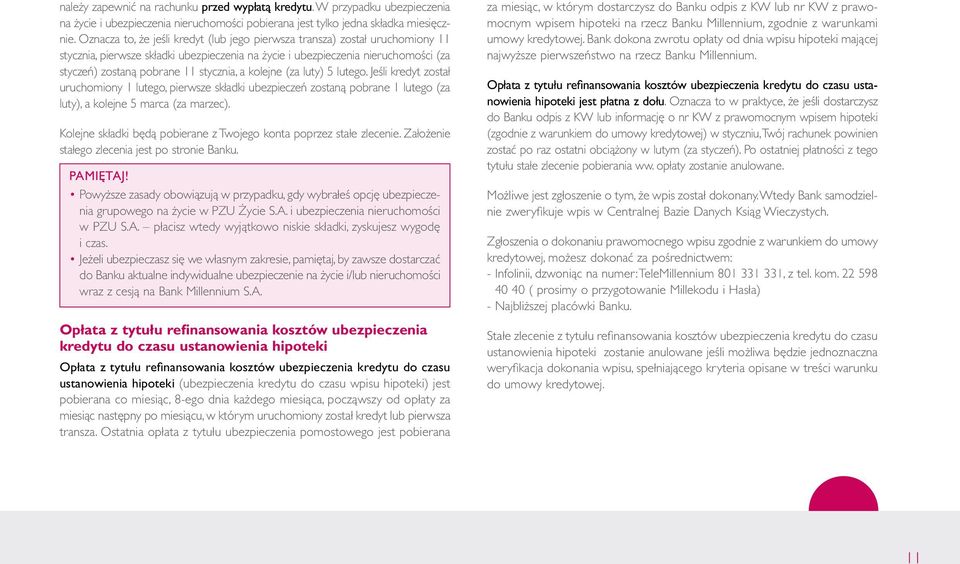 a kolejne (za luty) 5 lutego. Jeśli kredyt został uruchomiony 1 lutego, pierwsze składki ubezpieczeń zostaną pobrane 1 lutego (za luty), a kolejne 5 marca (za marzec).