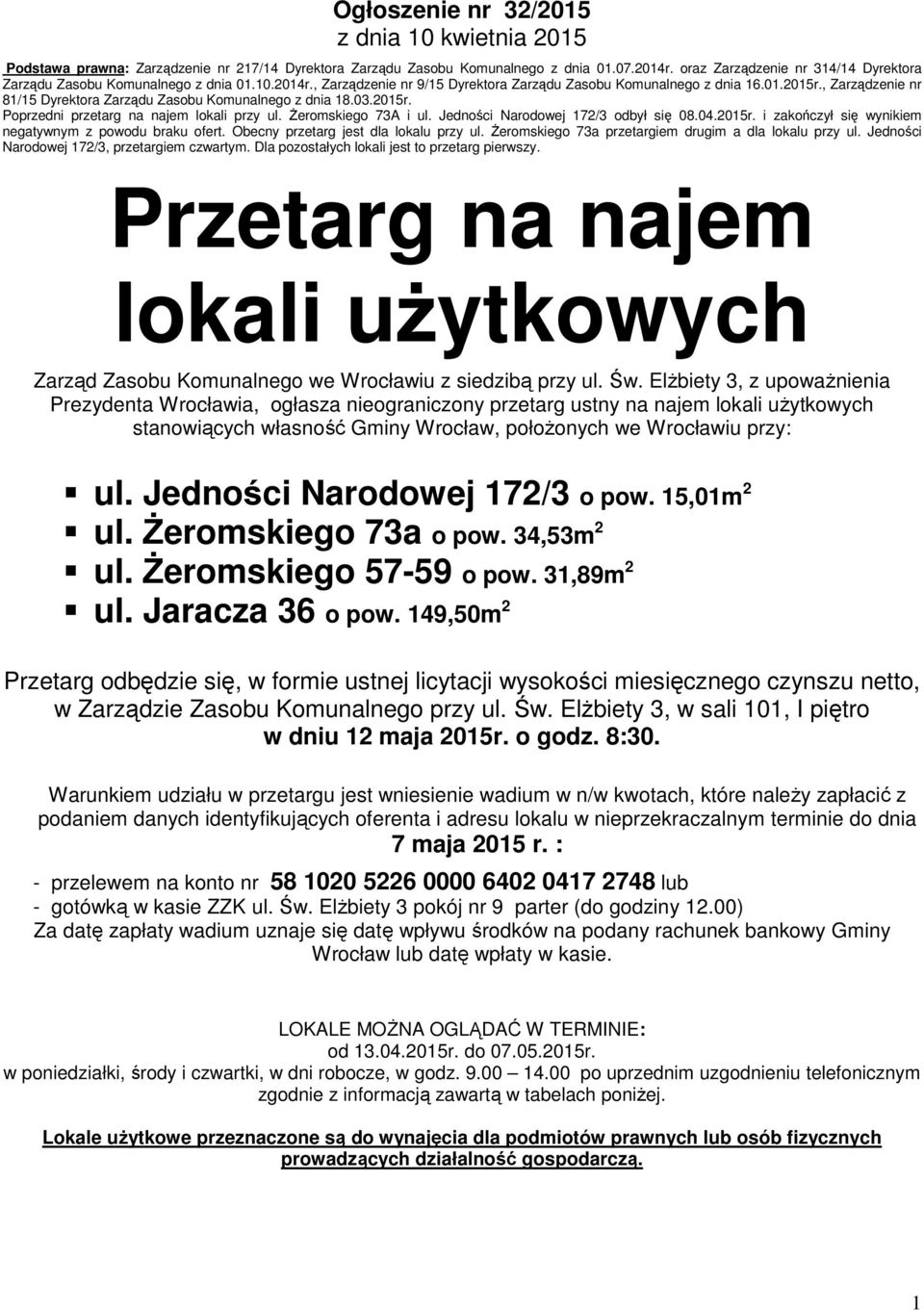 , Zarządzenie nr 81/15 Dyrektora Zarządu Zasobu Komunalnego z dnia 18.03.2015r. Poprzedni przetarg na najem lokali przy ul. śeromskiego 73A i ul. Jedności Narodowej 172/3 odbył się 08.04.2015r. i zakończył się wynikiem negatywnym z powodu braku ofert.