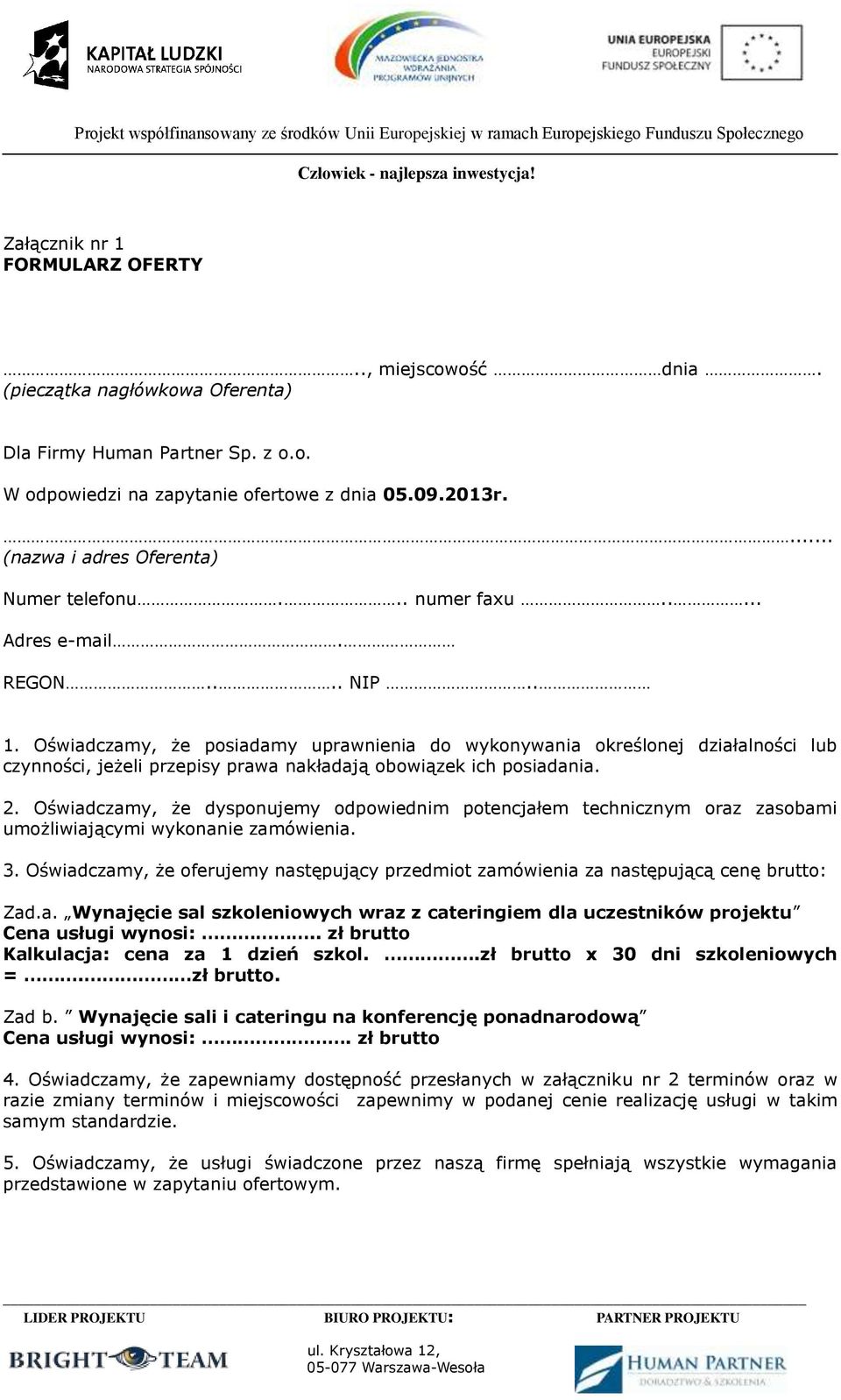 Oświadczamy, że posiadamy uprawnienia do wykonywania określonej działalności lub czynności, jeżeli przepisy prawa nakładają obowiązek ich posiadania. 2.