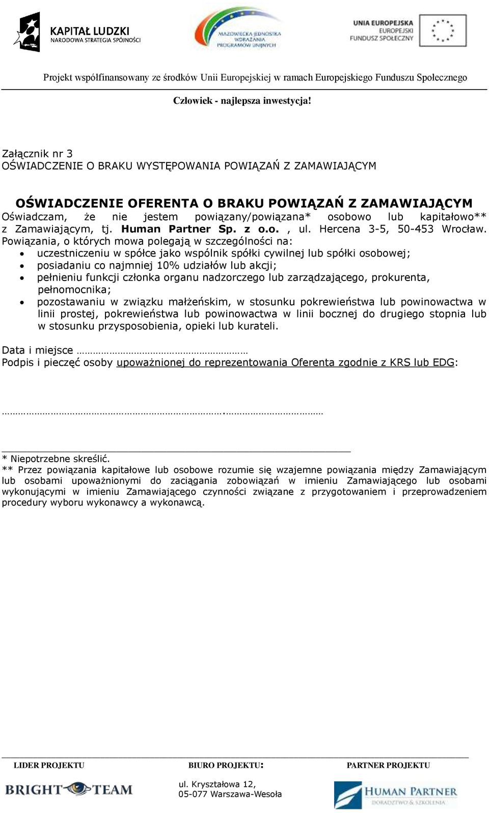 Powiązania, o których mowa polegają w szczególności na: uczestniczeniu w spółce jako wspólnik spółki cywilnej lub spółki osobowej; posiadaniu co najmniej 10% udziałów lub akcji; pełnieniu funkcji