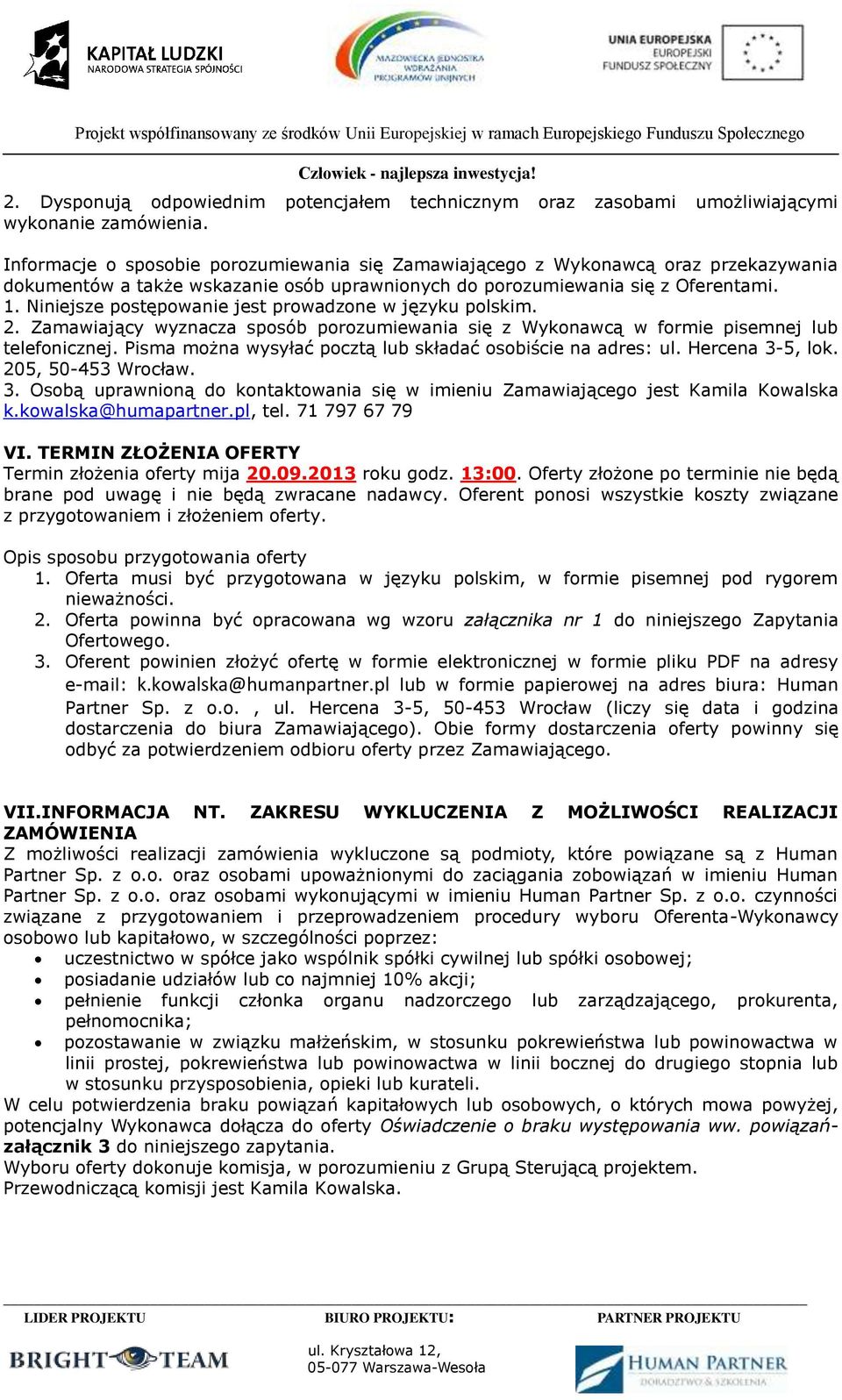 Niniejsze postępowanie jest prowadzone w języku polskim. 2. Zamawiający wyznacza sposób porozumiewania się z Wykonawcą w formie pisemnej lub telefonicznej.