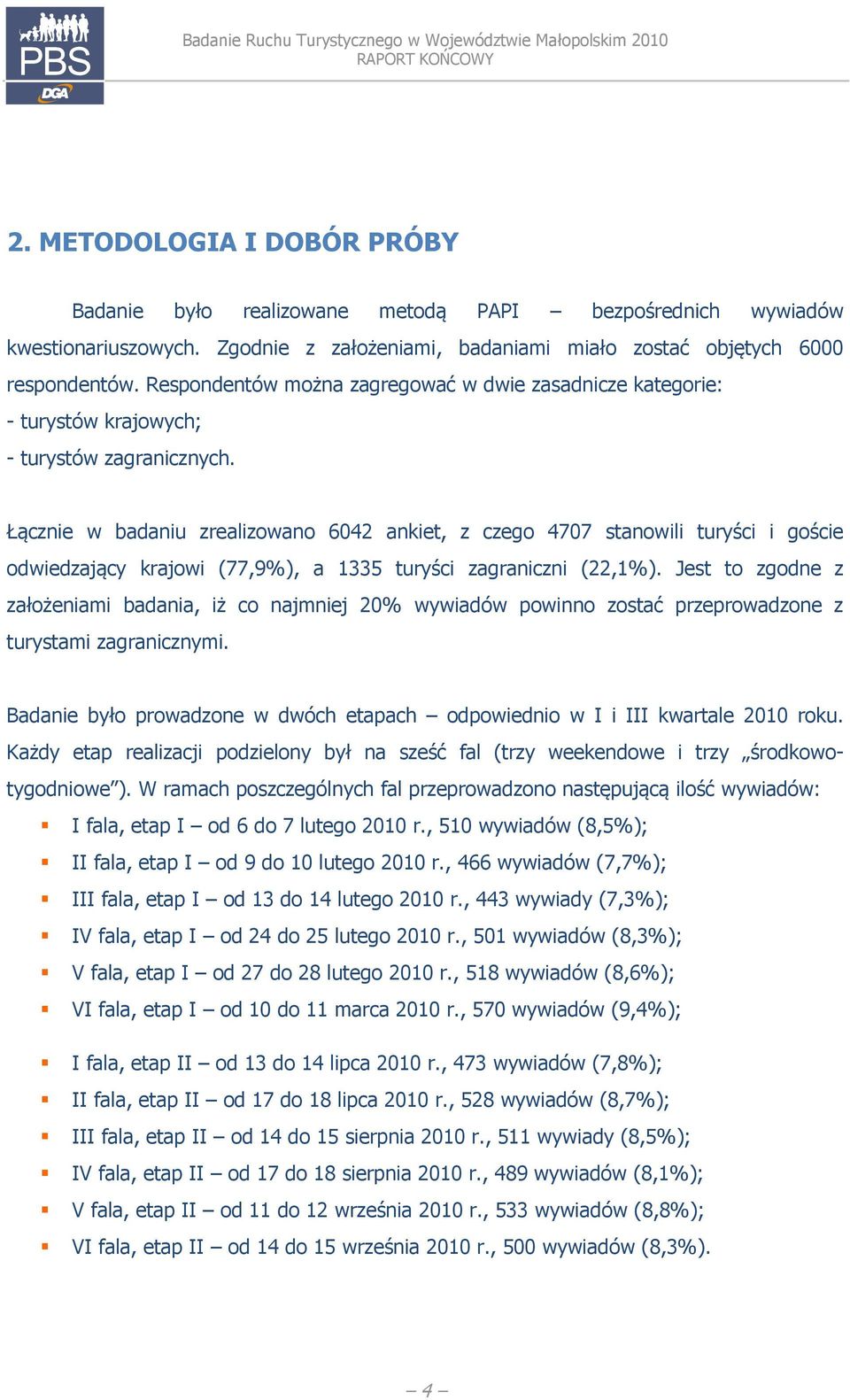 Łącznie w badaniu zrealizowano 6042 ankiet, z czego 4707 stanowili turyści i goście odwiedzający krajowi (77,9%), a 1335 turyści zagraniczni (22,1%).