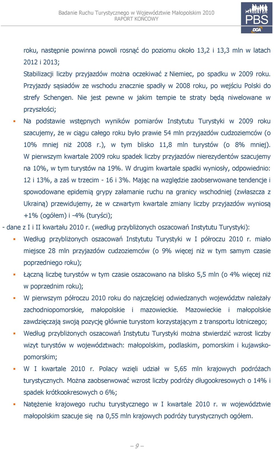 Nie jest pewne w jakim tempie te straty będą niwelowane w przyszłości; Na podstawie wstępnych wyników pomiarów Instytutu Turystyki w 2009 roku szacujemy, że w ciągu całego roku było prawie 54 mln