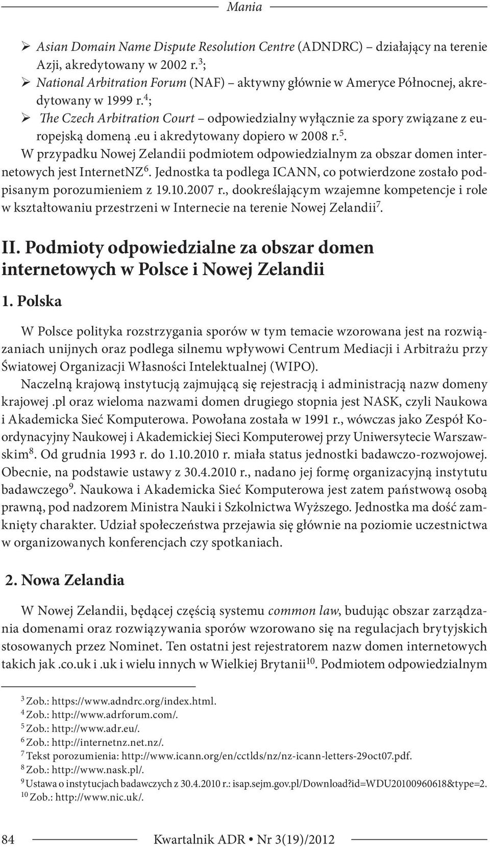 eu i akredytowany dopiero w 2008 r. 5. W przypadku Nowej Zelandii podmiotem odpowiedzialnym za obszar domen internetowych jest InternetNZ 6.