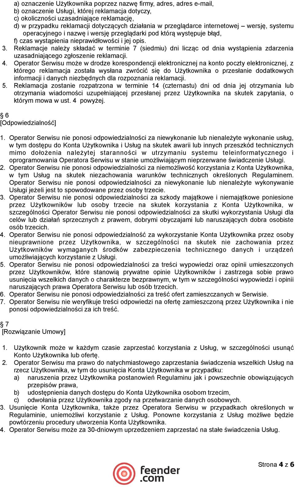 Reklamacje należy składać w terminie 7 (siedmiu) dni licząc od dnia wystąpienia zdarzenia uzasadniającego zgłoszenie reklamacji. 4.