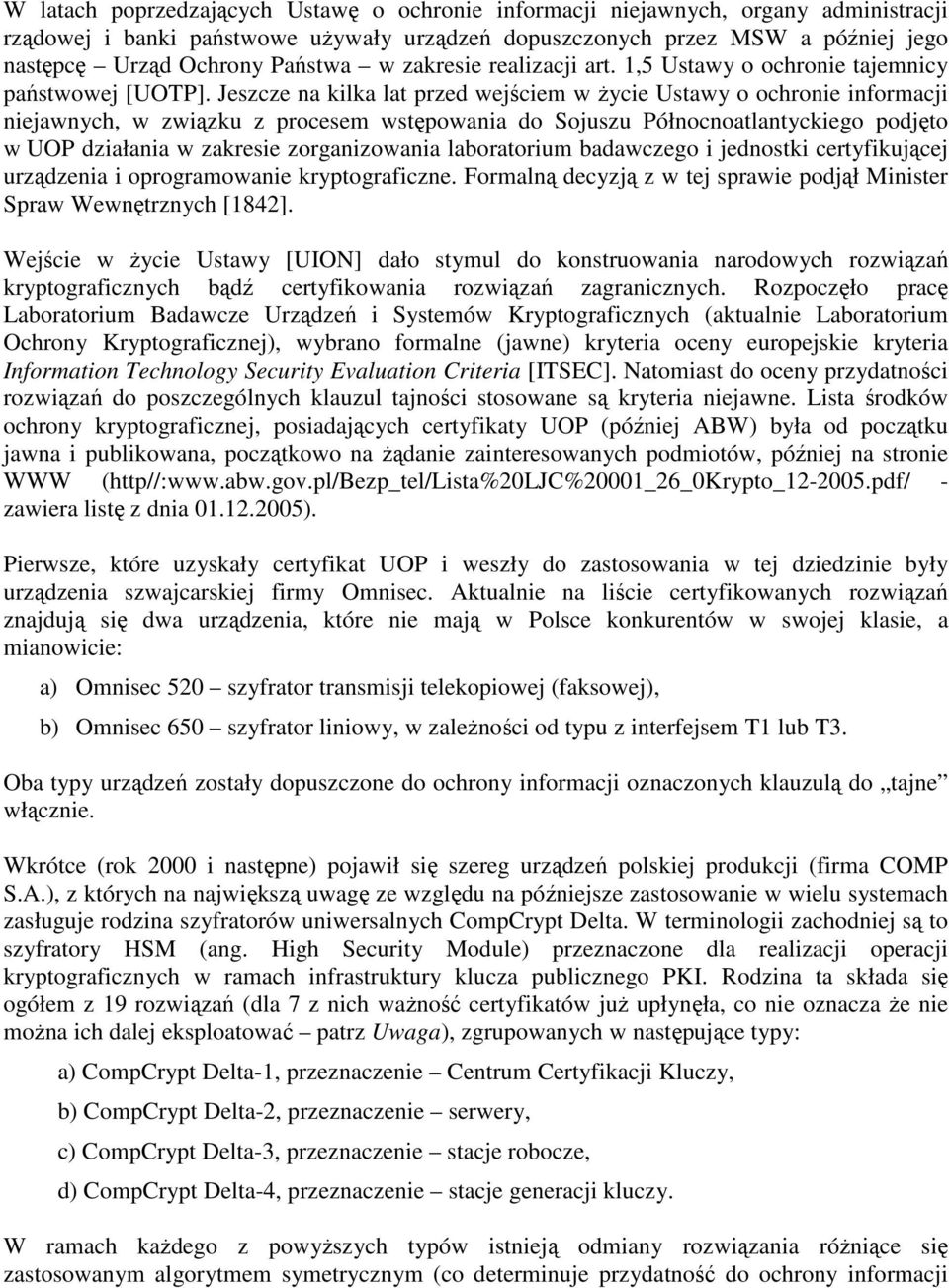 Jeszcze na kilka lat przed wejściem w życie Ustawy o ochronie informacji niejawnych, w związku z procesem wstępowania do Sojuszu Północnoatlantyckiego podjęto w UOP działania w zakresie