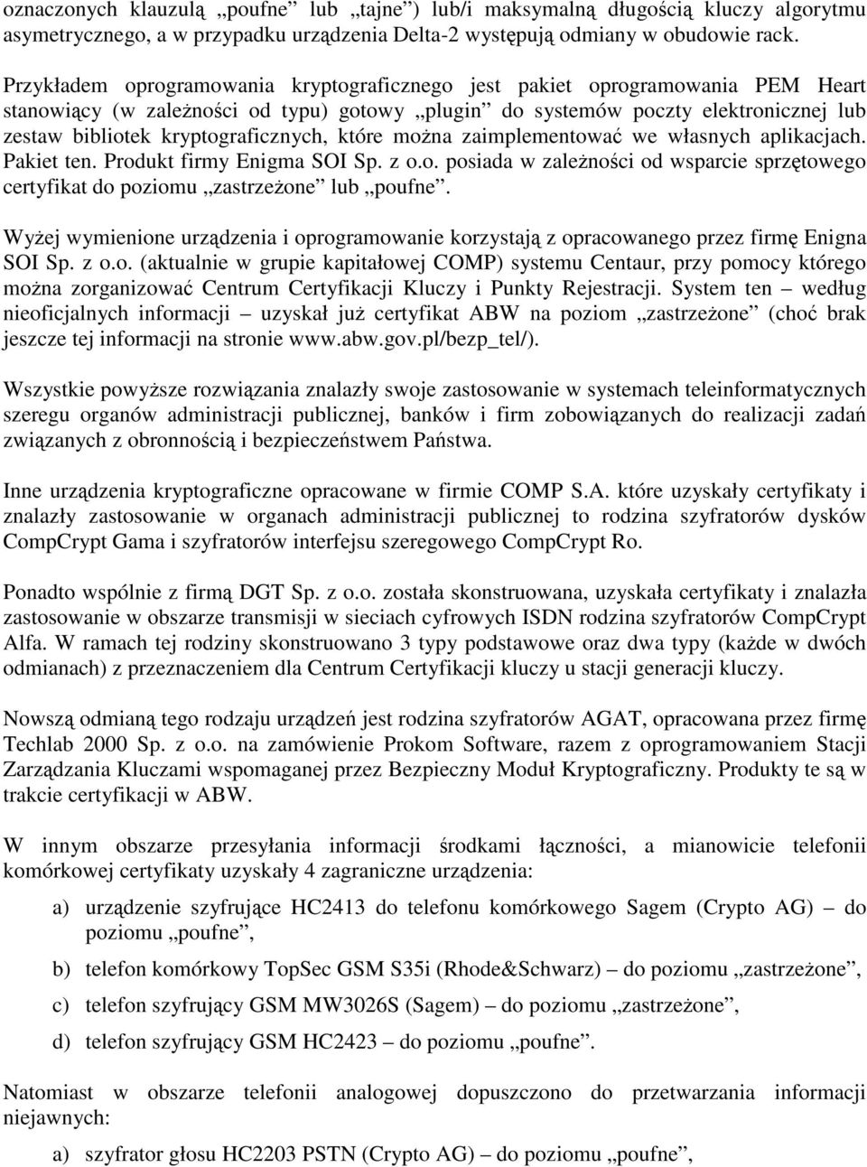 kryptograficznych, które można zaimplementować we własnych aplikacjach. Pakiet ten. Produkt firmy Enigma SOI Sp. z o.o. posiada w zależności od wsparcie sprzętowego certyfikat do poziomu zastrzeżone lub poufne.
