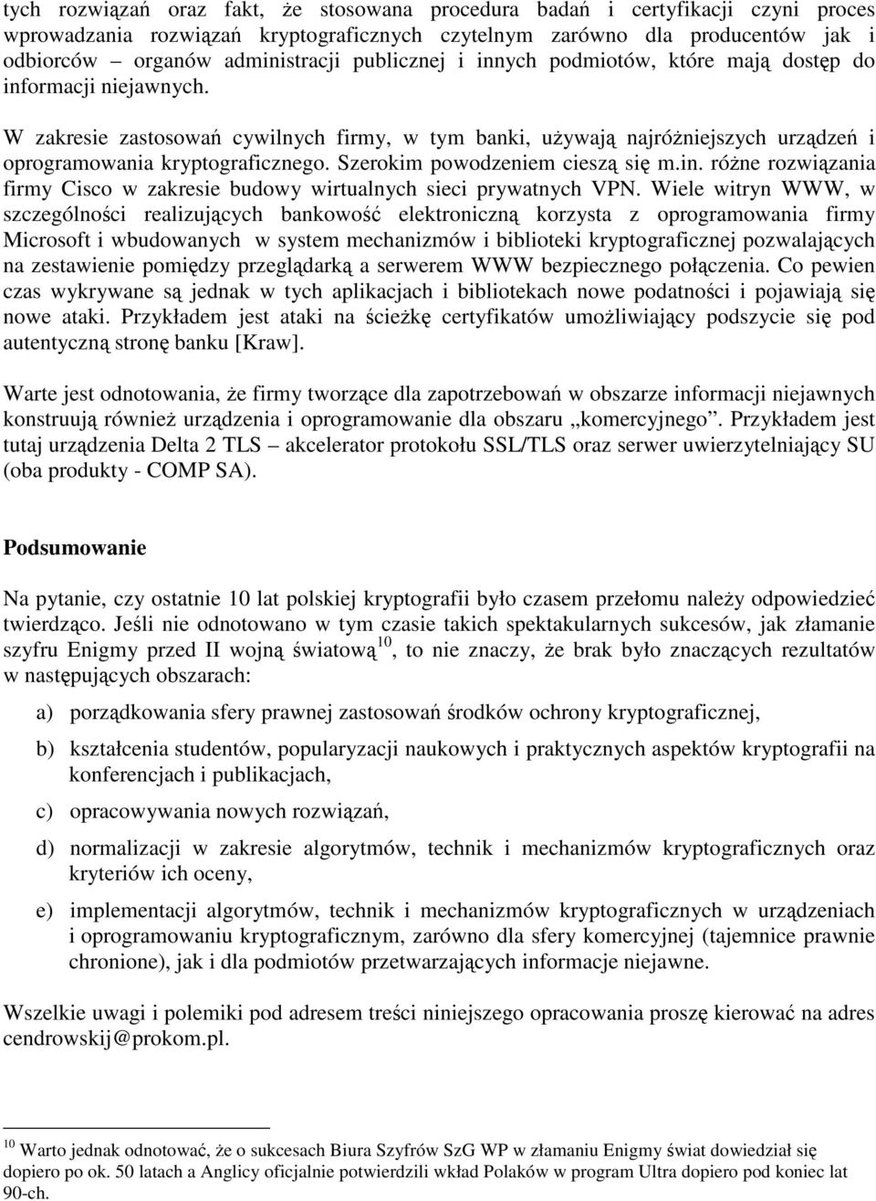 Szerokim powodzeniem cieszą się m.in. różne rozwiązania firmy Cisco w zakresie budowy wirtualnych sieci prywatnych VPN.