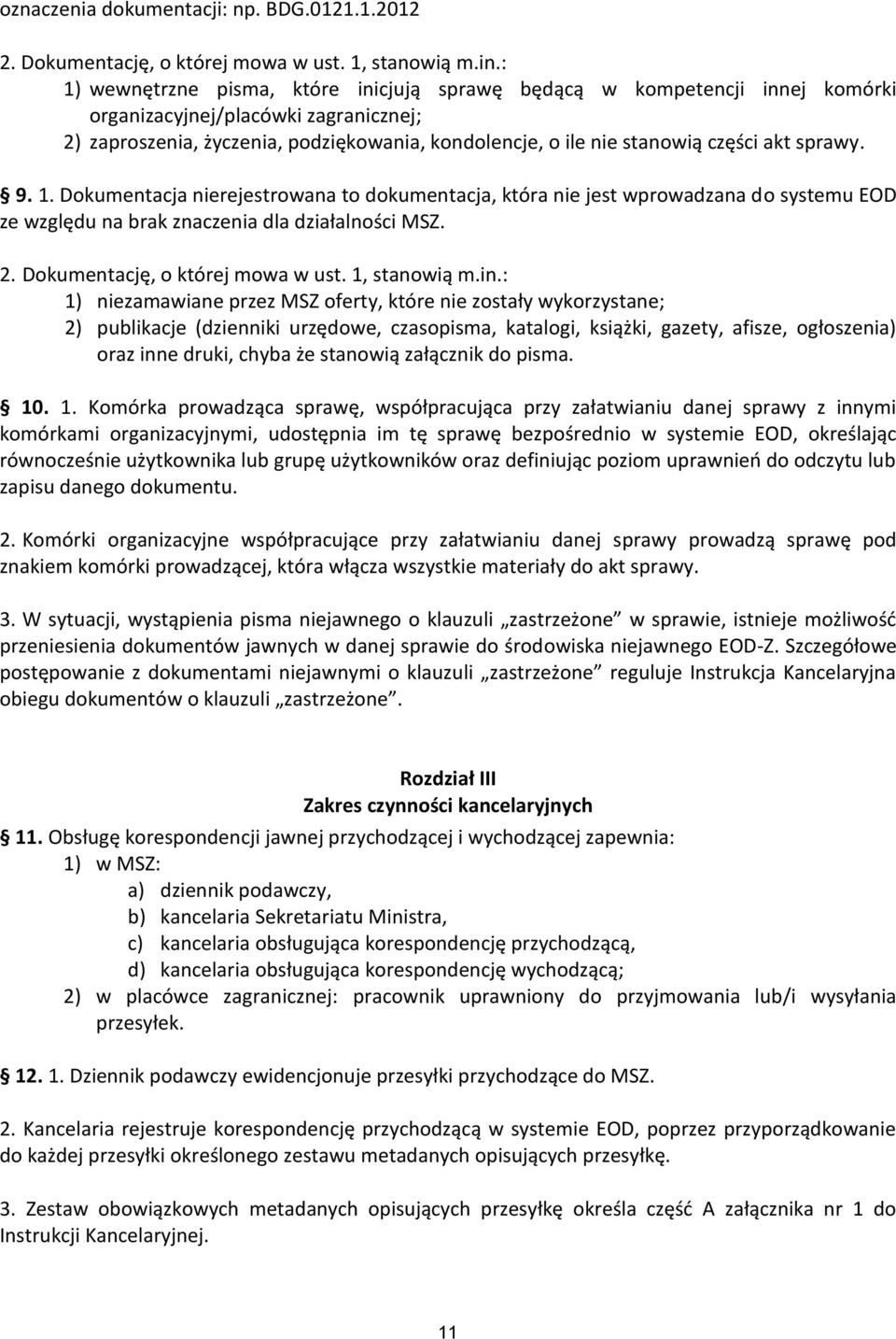 akt sprawy. 9. 1. Dokumentacja nierejestrowana to dokumentacja, która nie jest wprowadzana do systemu EOD ze względu na brak znaczenia dla działalności MS. 2. Dokumentację, o której mowa w ust.