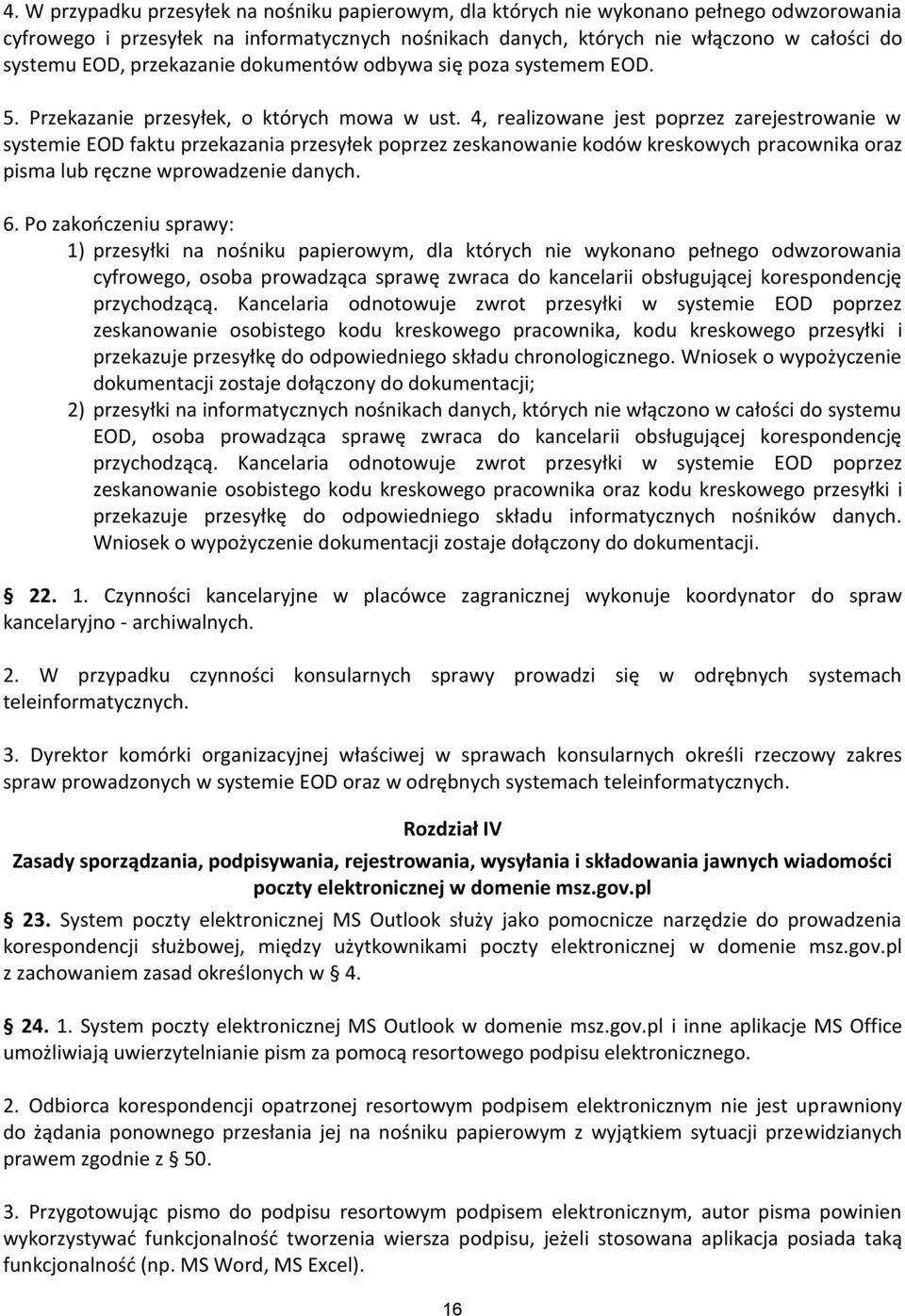 4, realizowane jest poprzez zarejestrowanie w systemie EOD faktu przekazania przesyłek poprzez zeskanowanie kodów kreskowych pracownika oraz pisma lub ręczne wprowadzenie danych. 6.