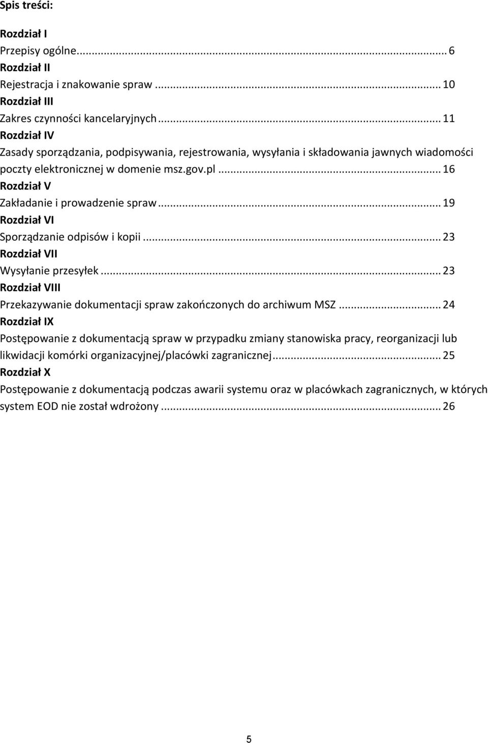 .. 19 Rozdział VI Sporządzanie odpisów i kopii... 23 Rozdział VII Wysyłanie przesyłek... 23 Rozdział VIII Przekazywanie dokumentacji spraw zakończonych do archiwum MS.
