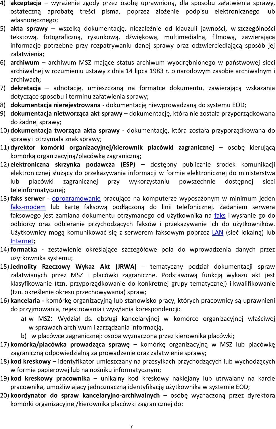 danej sprawy oraz odzwierciedlającą sposób jej załatwienia; 6) archiwum archiwum MS mające status archiwum wyodrębnionego w państwowej sieci archiwalnej w rozumieniu ustawy z dnia 14 lipca 1983 r.