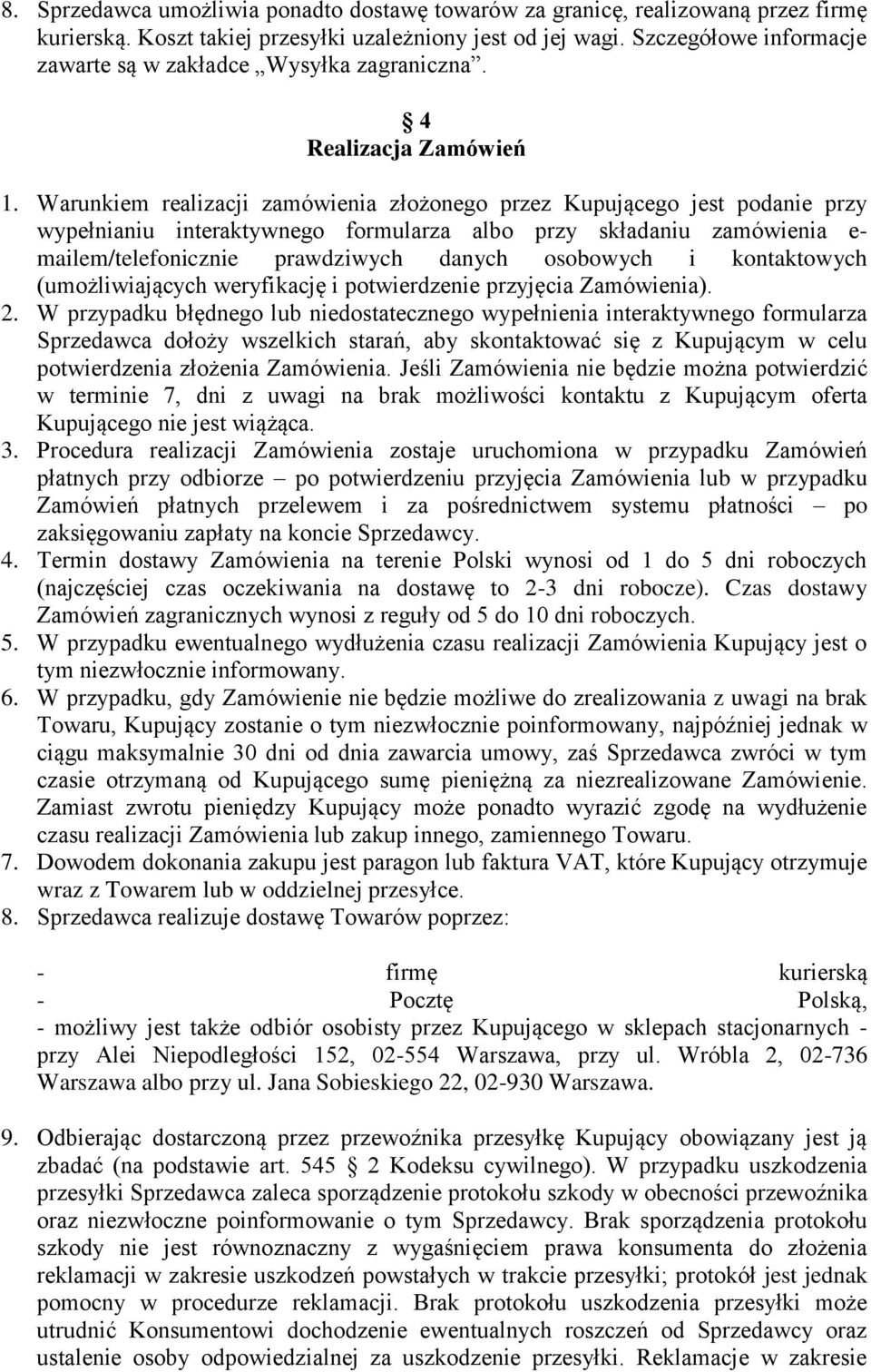 Warunkiem realizacji zamówienia złożonego przez Kupującego jest podanie przy wypełnianiu interaktywnego formularza albo przy składaniu zamówienia e- mailem/telefonicznie prawdziwych danych osobowych