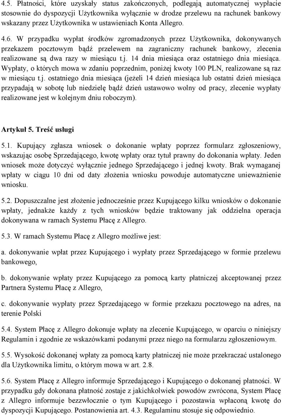 W przypadku wypłat środków zgromadzonych przez Użytkownika, dokonywanych przekazem pocztowym bądź przelewem na zagraniczny rachunek bankowy, zlecenia realizowane są dwa razy w miesiącu t.j.
