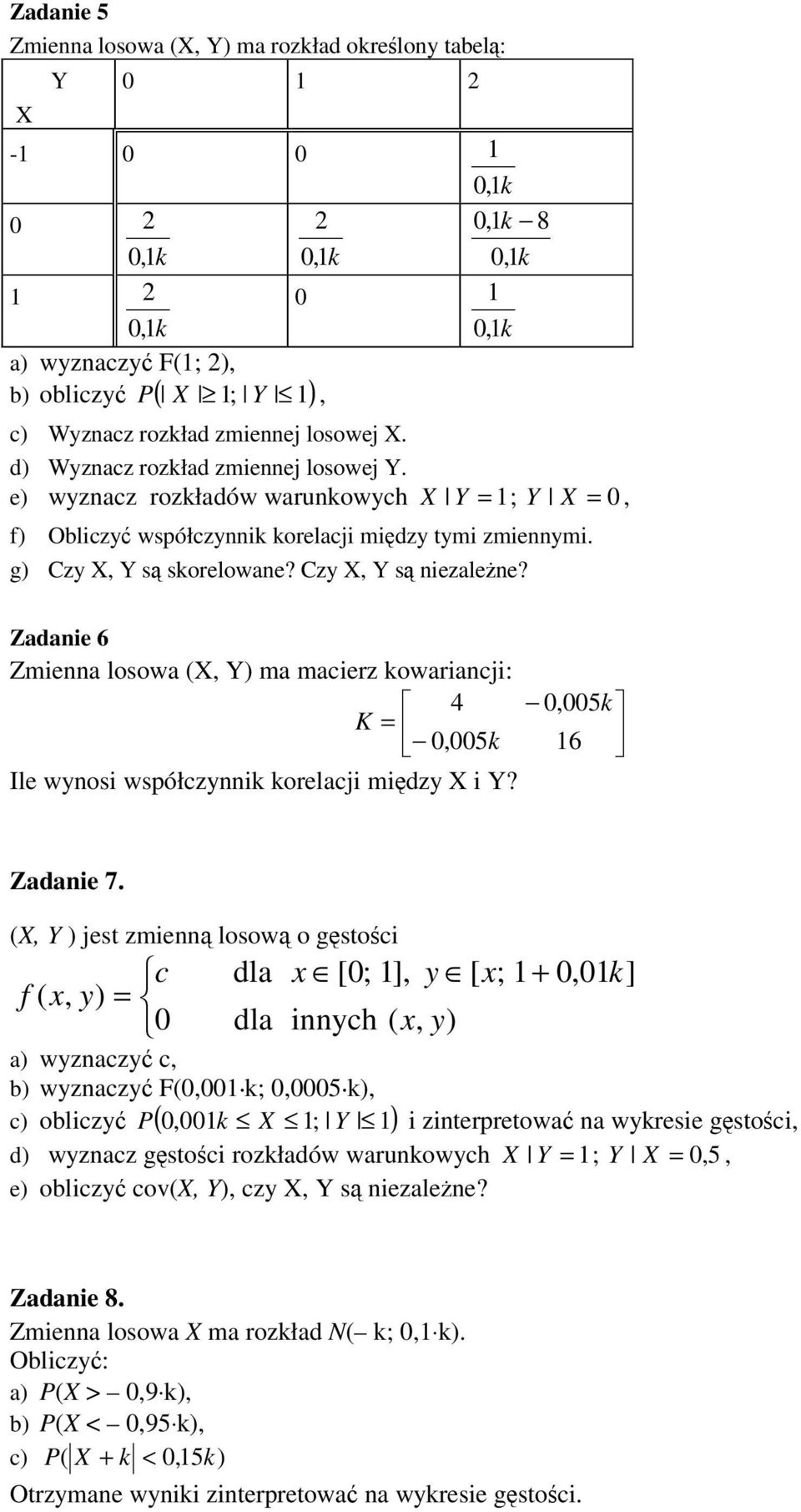 g) Czy X Y s skorelowane Czy X Y s niezalene Zadanie 6 Zmienna losowa (X Y) ma macierz kowariancji: 4 5k K = 5k 6 Ile wynosi współczynnik korelacji midzy X i Y Zadanie 7.