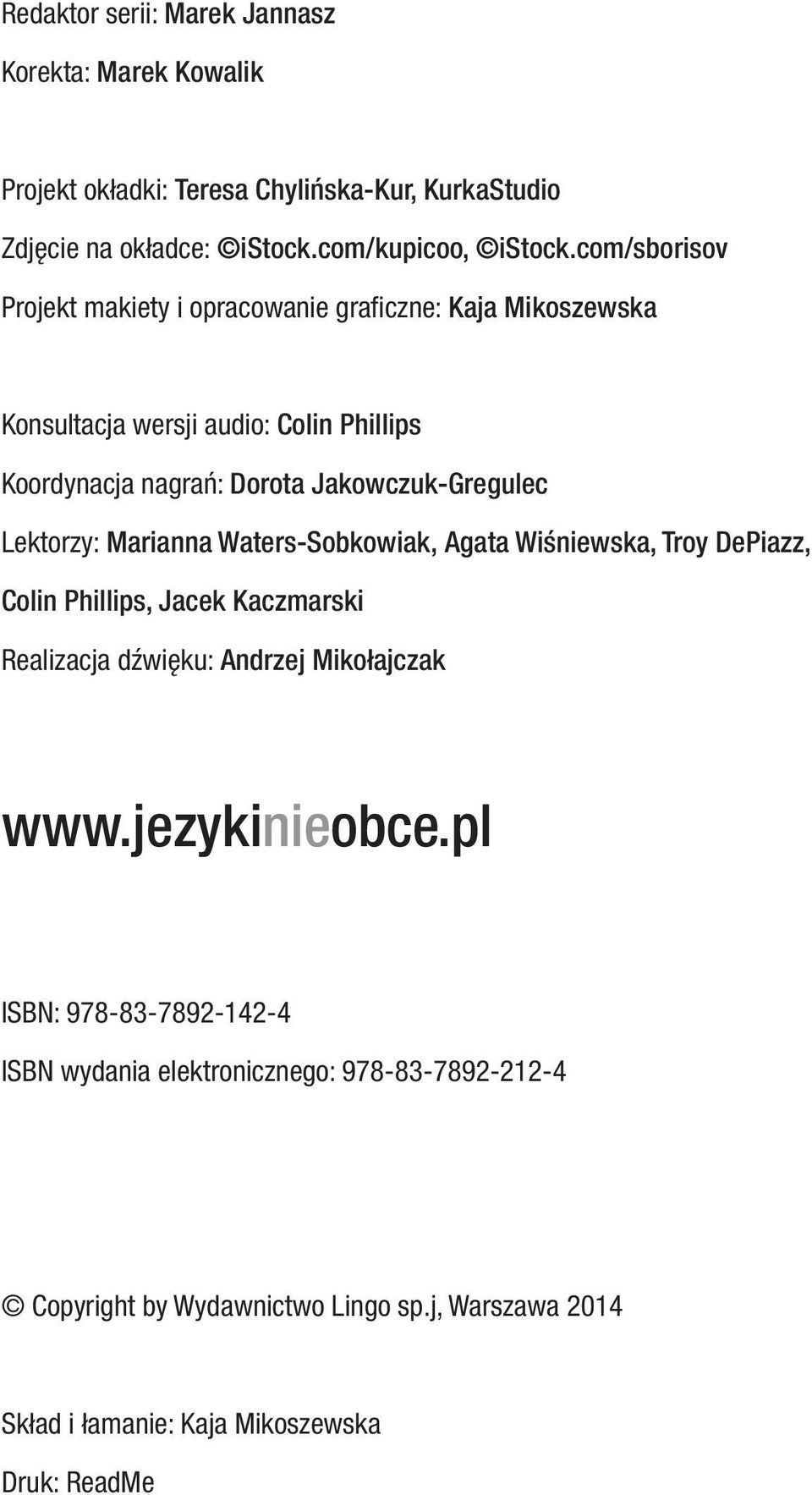 Lektorzy: Marianna Waters-Sobkowiak, Agata Wiśniewska, Troy DePiazz, Colin Phillips, Jacek Kaczmarski Realizacja dźwięku: Andrzej Mikołajczak www.jezykinieobce.