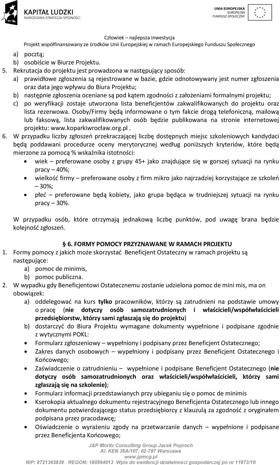 następnie zgłoszenia oceniane są pod kątem zgodności z założeniami formalnymi projektu; c) po weryfikacji zostaje utworzona lista beneficjentów zakwalifikowanych do projektu oraz lista rezerwowa.