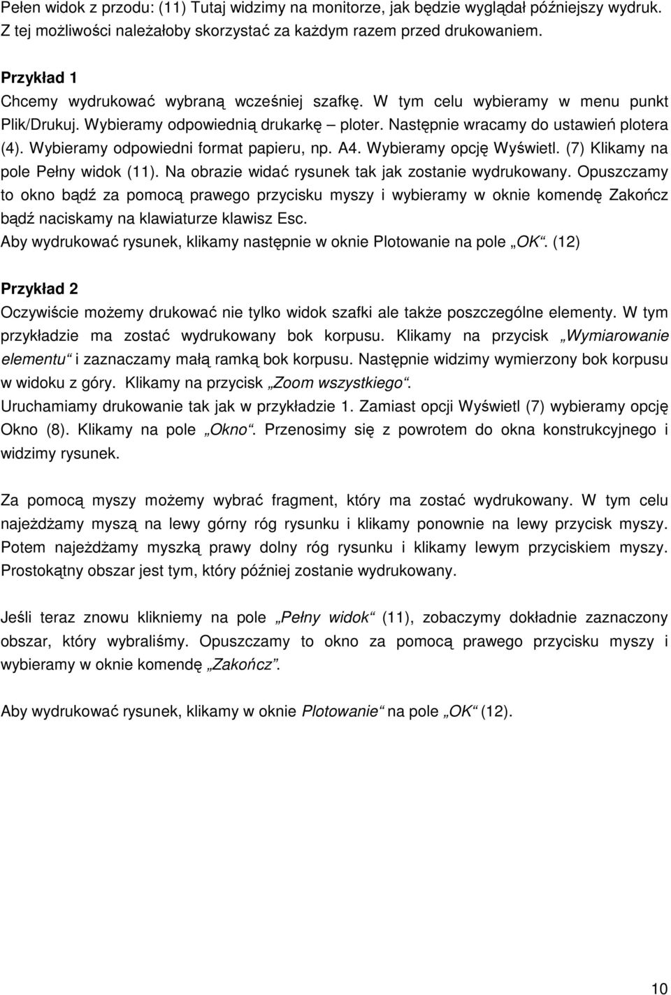 Wybieramy odpowiedni format papieru, np. A4. Wybieramy opcję Wyświetl. (7) Klikamy na pole Pełny widok (11). Na obrazie widać rysunek tak jak zostanie wydrukowany.