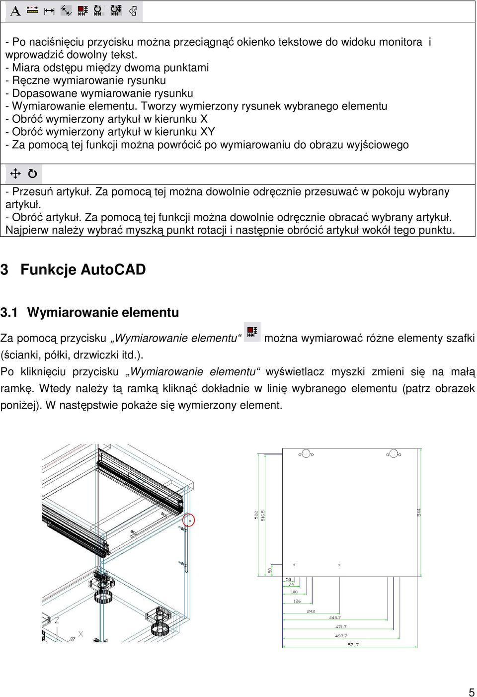 Tworzy wymierzony rysunek wybranego elementu - Obróć wymierzony artykuł w kierunku X - Obróć wymierzony artykuł w kierunku XY - Za pomocą tej funkcji moŝna powrócić po wymiarowaniu do obrazu