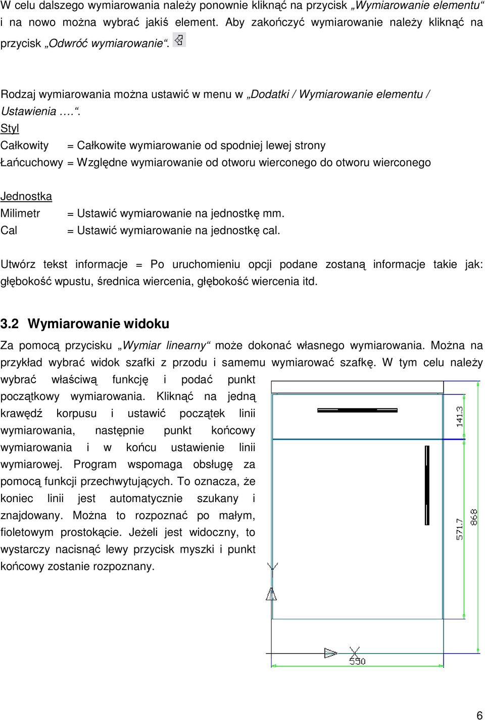 . Styl Całkowity = Całkowite wymiarowanie od spodniej lewej strony Łańcuchowy = Względne wymiarowanie od otworu wierconego do otworu wierconego Jednostka Milimetr Cal = Ustawić wymiarowanie na