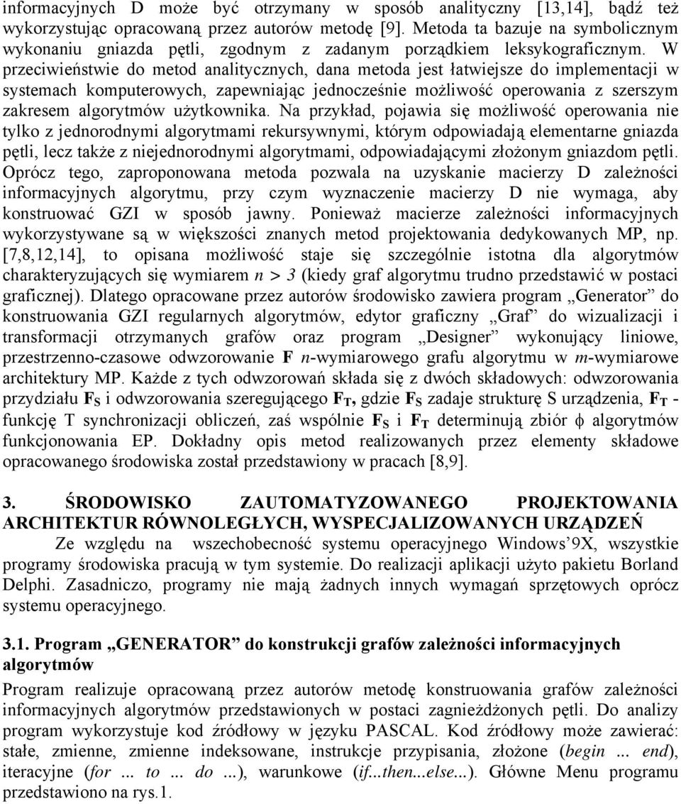 W przeciwieństwie do metod analitycznych, dana metoda jest łatwiejsze do implementacji w systemach komputerowych, zapewniając jednocześnie możliwość operowania z szerszym zakresem algorytmów