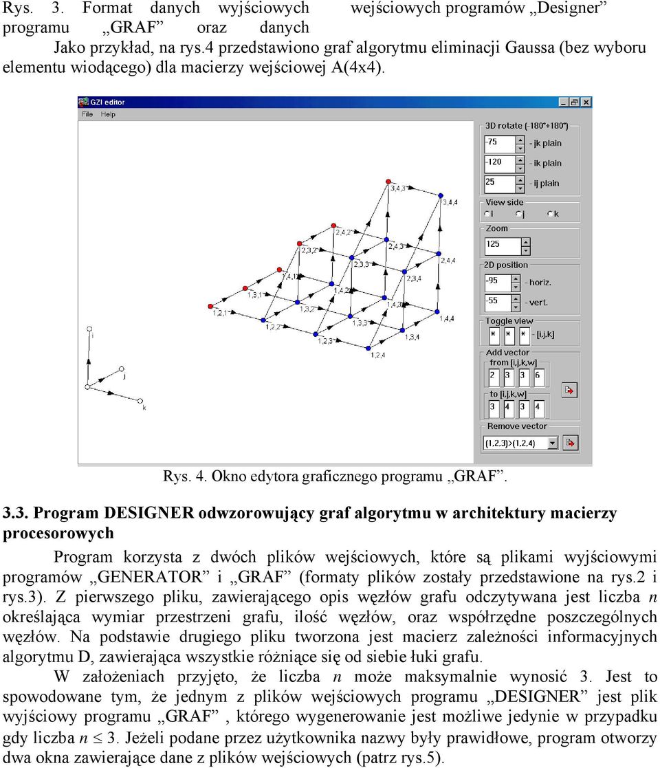 3. Program DESIGNER odwzorowujący graf algorytmu w architektury macierzy procesorowych Program korzysta z dwóch plików wejściowych, które są plikami wyjściowymi programów GENERATOR i GRAF (formaty