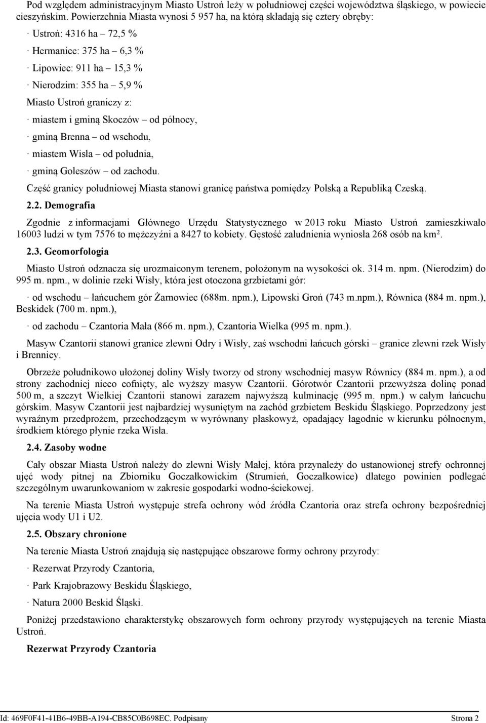 miastem i gminą Skoczów od północy, gminą Brenna od wschodu, miastem Wisła od południa, gminą Goleszów od zachodu.