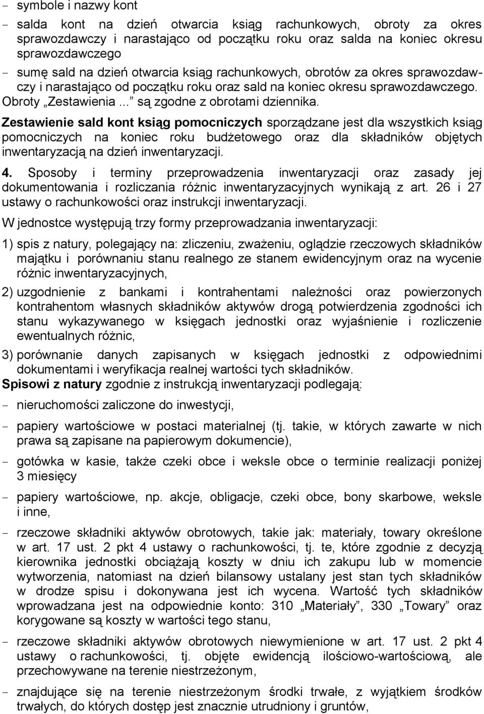 Zestawienie sald kont ksiąg pomocniczych sporządzane jest dla wszystkich ksiąg pomocniczych na koniec roku budżetowego oraz dla składników objętych inwentaryzacją na dzień inwentaryzacji. 4.