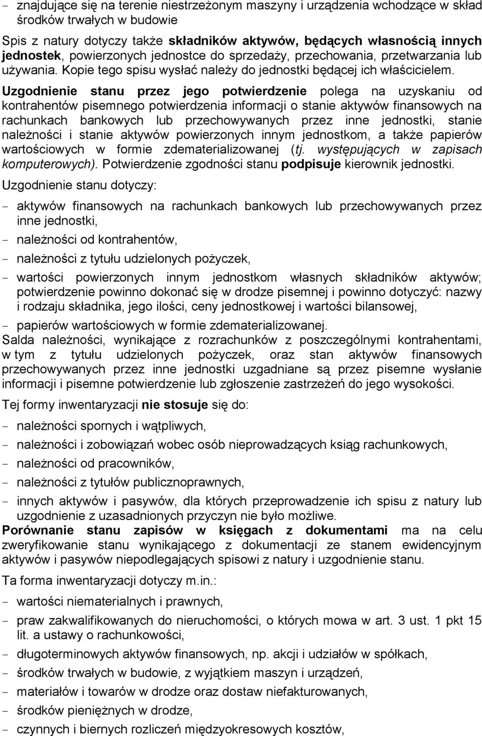 Uzgodnienie stanu przez jego potwierdzenie polega na uzyskaniu od kontrahentów pisemnego potwierdzenia informacji o stanie aktywów finansowych na rachunkach bankowych lub przechowywanych przez inne