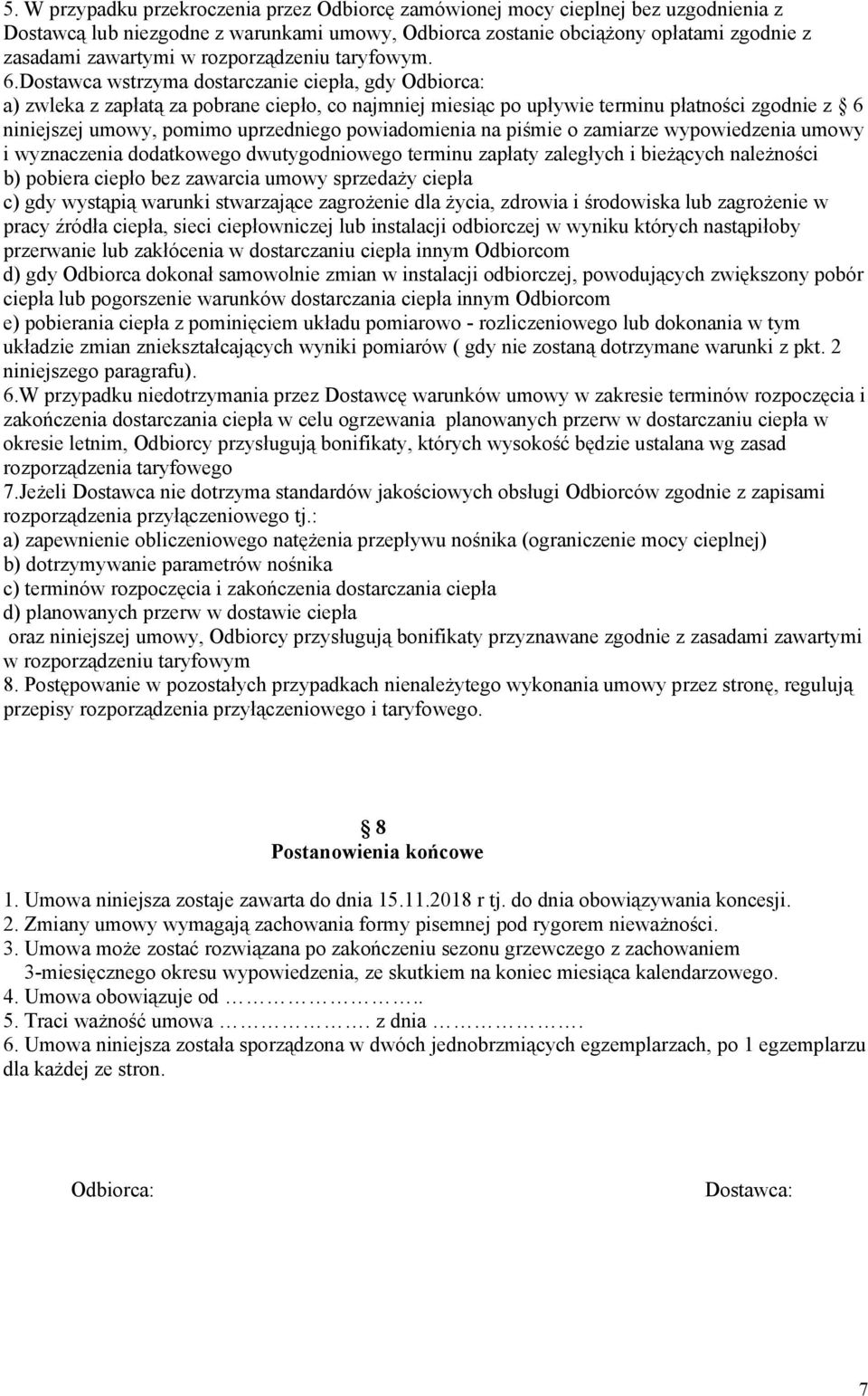 Dostawca wstrzyma dostarczanie ciepła, gdy Odbiorca: a) zwleka z zapłatą za pobrane ciepło, co najmniej miesiąc po upływie terminu płatności zgodnie z 6 niniejszej umowy, pomimo uprzedniego