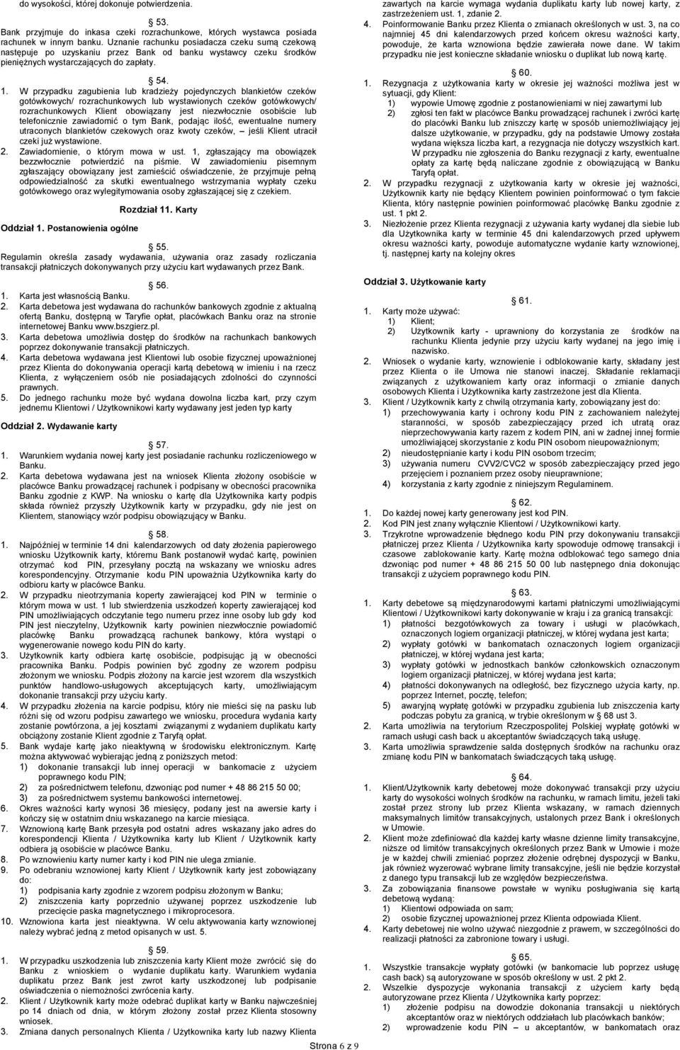 W przypadku zagubienia lub kradzieży pojedynczych blankietów czeków gotówkowych/ rozrachunkowych lub wystawionych czeków gotówkowych/ rozrachunkowych Klient obowiązany jest niezwłocznie osobiście lub