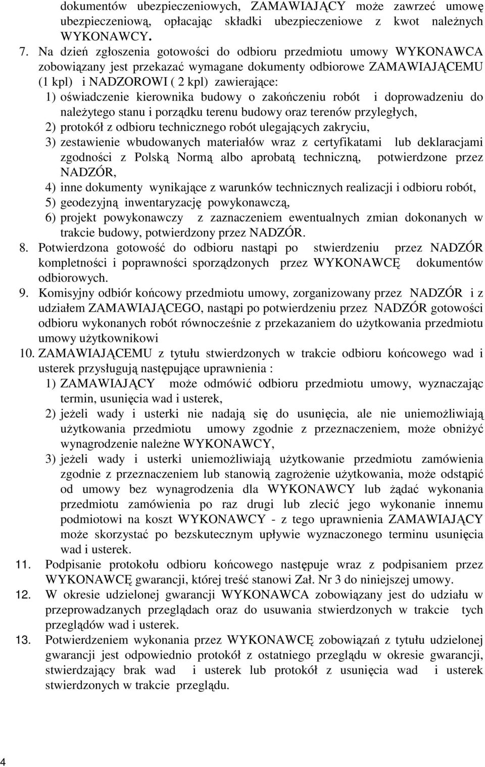 kierownika budowy o zakończeniu robót i doprowadzeniu do naleŝytego stanu i porządku terenu budowy oraz terenów przyległych, 2) protokół z odbioru technicznego robót ulegających zakryciu, 3)