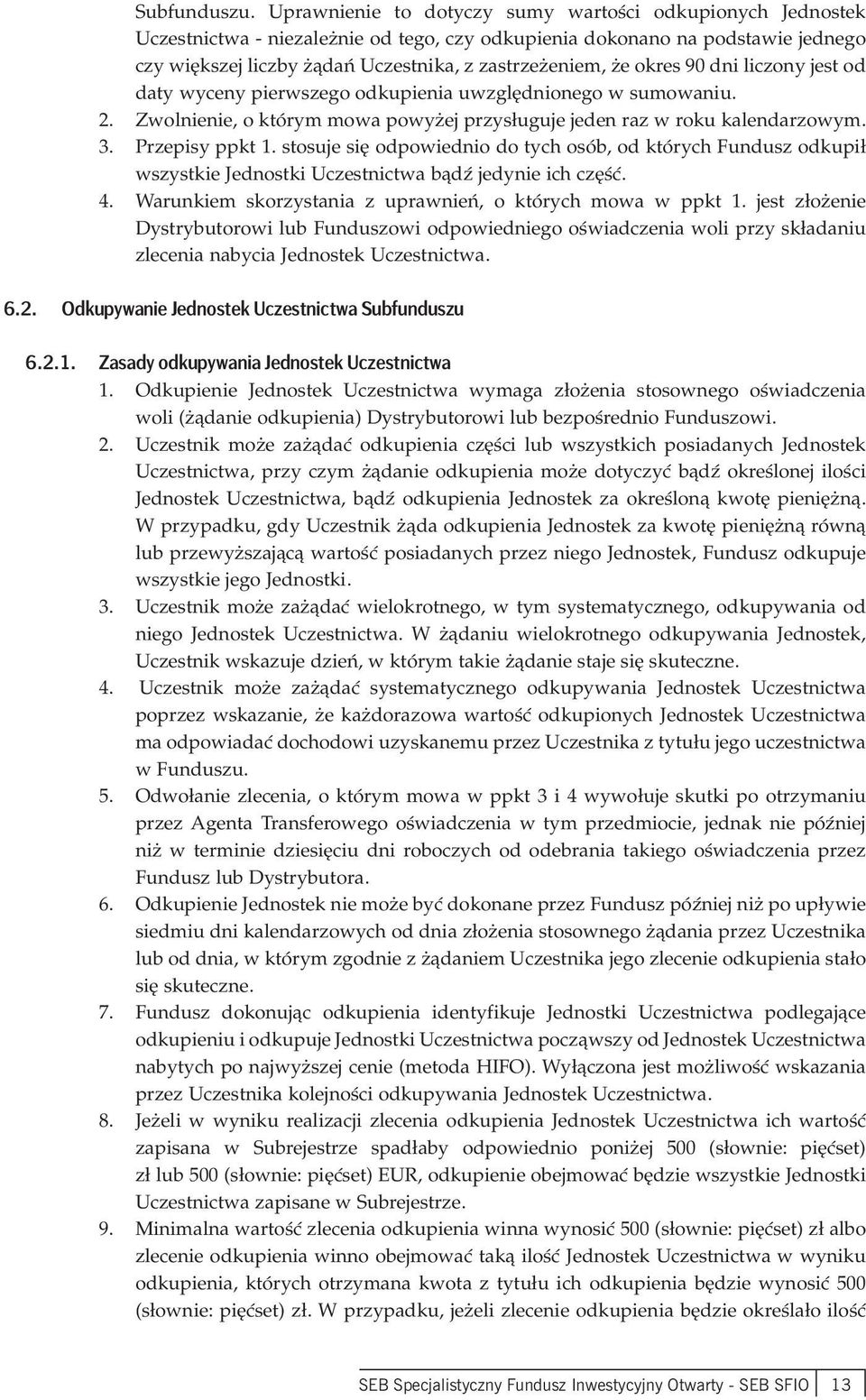 okres 90 dni liczony jest od daty wyceny pierwszego odkupienia uwzględnionego w sumowaniu. 2. Zwolnienie, o którym mowa powyżej przysługuje jeden raz w roku kalendarzowym. 3. Przepisy ppkt 1.