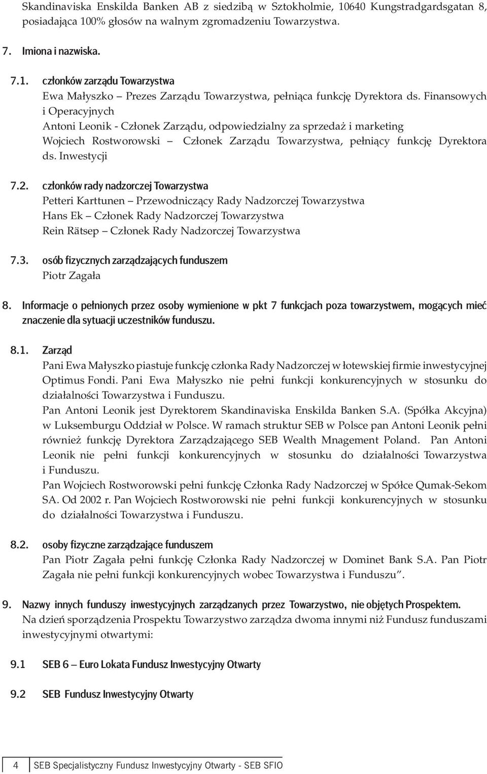 członków rady nadzorczej Towarzystwa Petteri Karttunen Przewodniczący Rady Nadzorczej Towarzystwa Hans Ek Członek Rady Nadzorczej Towarzystwa Rein Rätsep Członek Rady Nadzorczej Towarzystwa 7.3.