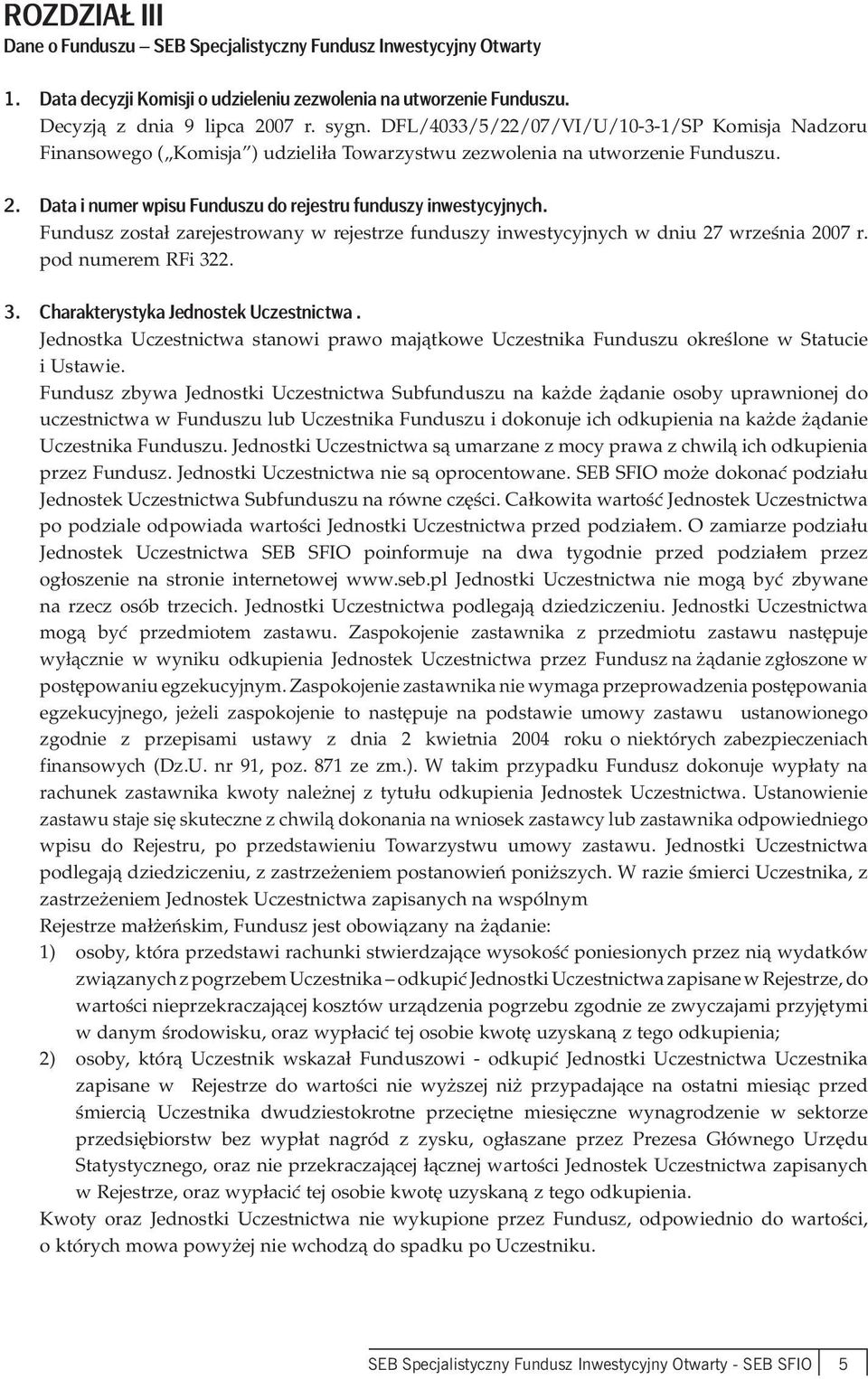 Fundusz został zarejestrowany w rejestrze funduszy inwestycyjnych w dniu 27 września 2007 r. pod numerem RFi 322. 3. Charakterystyka Jednostek Uczestnictwa.