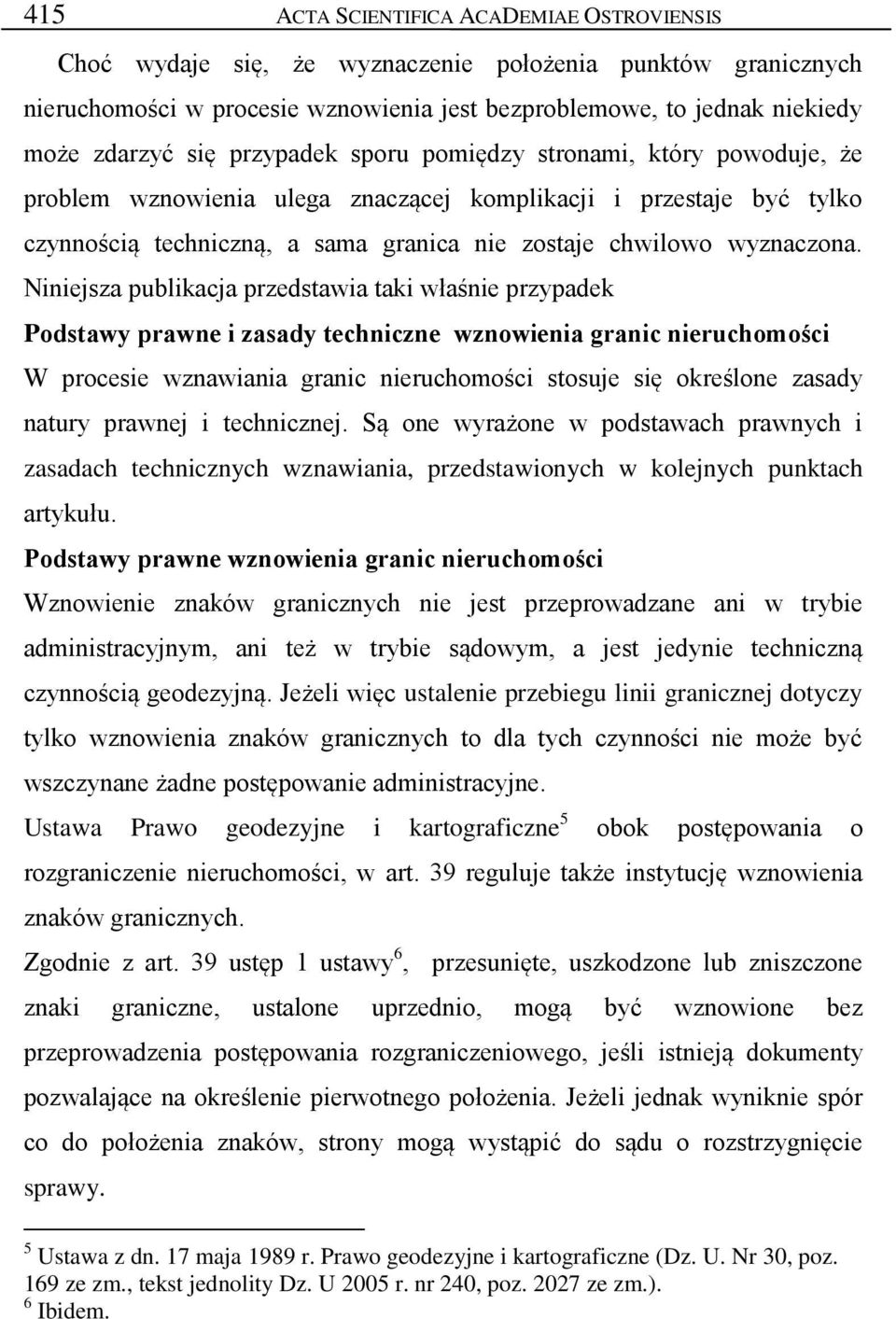 Niniejsza publikacja przedstawia taki właśnie przypadek Podstawy prawne i zasady techniczne wznowienia granic nieruchomości W procesie wznawiania granic nieruchomości stosuje się określone zasady