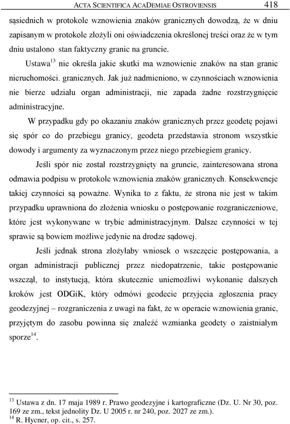 Jak już nadmieniono, w czynnościach wznowienia nie bierze udziału organ administracji, nie zapada żadne rozstrzygnięcie administracyjne.