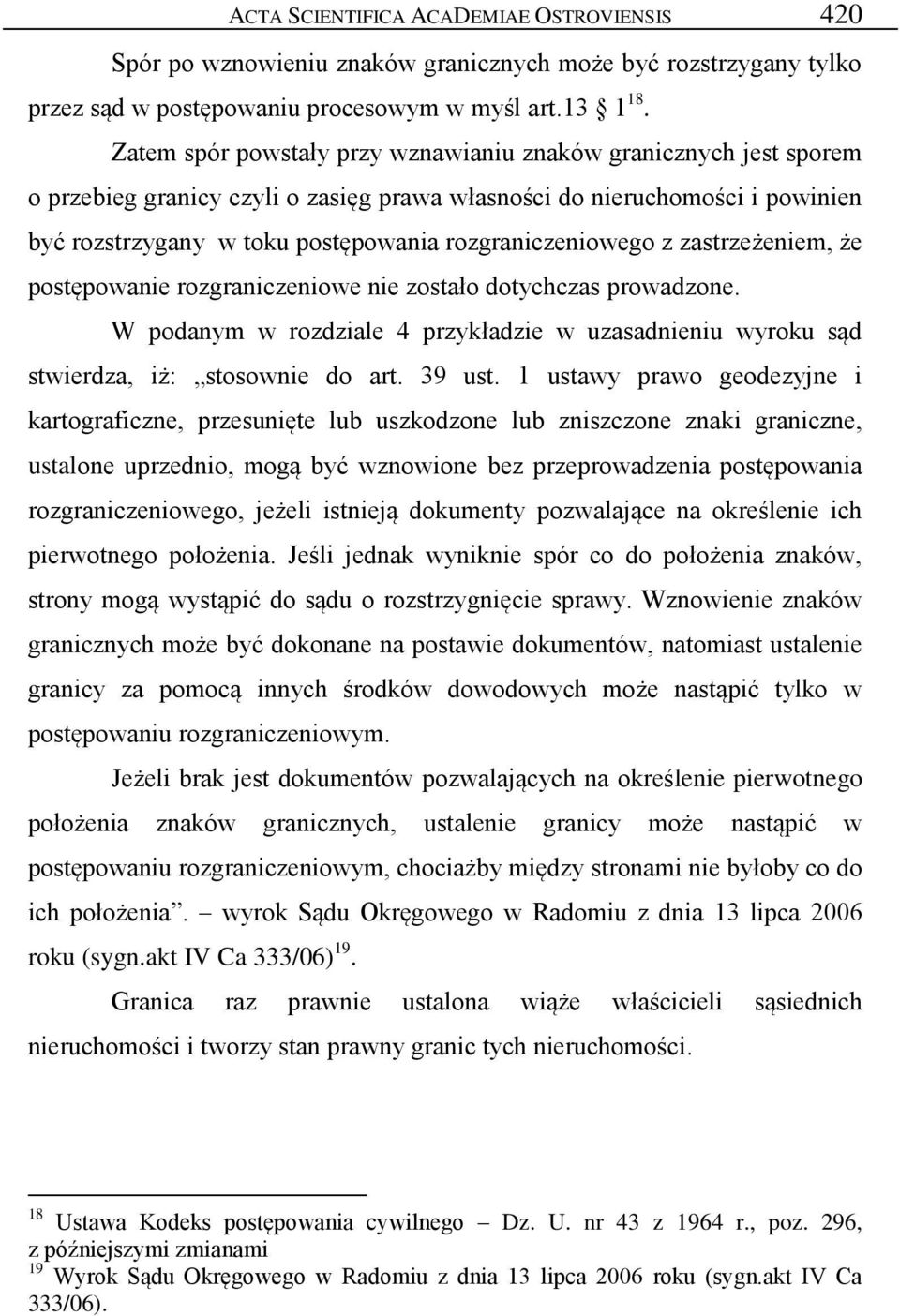 rozgraniczeniowego z zastrzeżeniem, że postępowanie rozgraniczeniowe nie zostało dotychczas prowadzone. W podanym w rozdziale 4 przykładzie w uzasadnieniu wyroku sąd stwierdza, iż: stosownie do art.