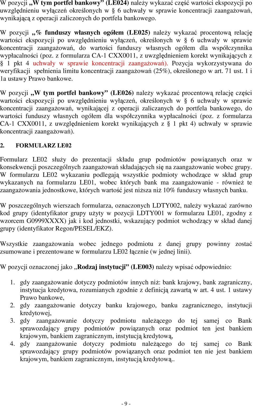 W pozycji % funduszy własnych ogółem (LE025) należy wykazać procentową relację wartości ekspozycji po uwzględnieniu wyłączeń, określonych w 6 uchwały w sprawie koncentracji zaangażowań, do wartości