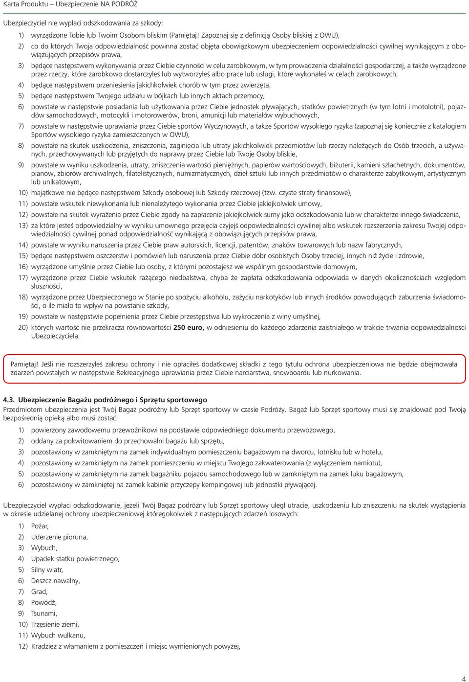 przepisów prawa, 3) będące następstwem wykonywania przez Ciebie czynności w celu zarobkowym, w tym prowadzenia działalności gospodarczej, a także wyrządzone przez rzeczy, które zarobkowo dostarczyłeś