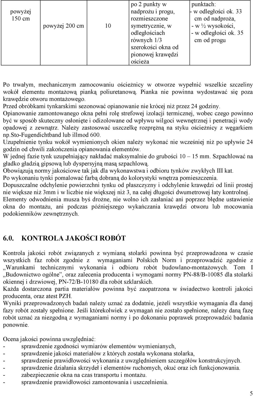 35 cm od progu Po trwałym, mechanicznym zamocowaniu ościeżnicy w otworze wypełnić wszelkie szczeliny wokół elementu montażową pianką poliuretanową.