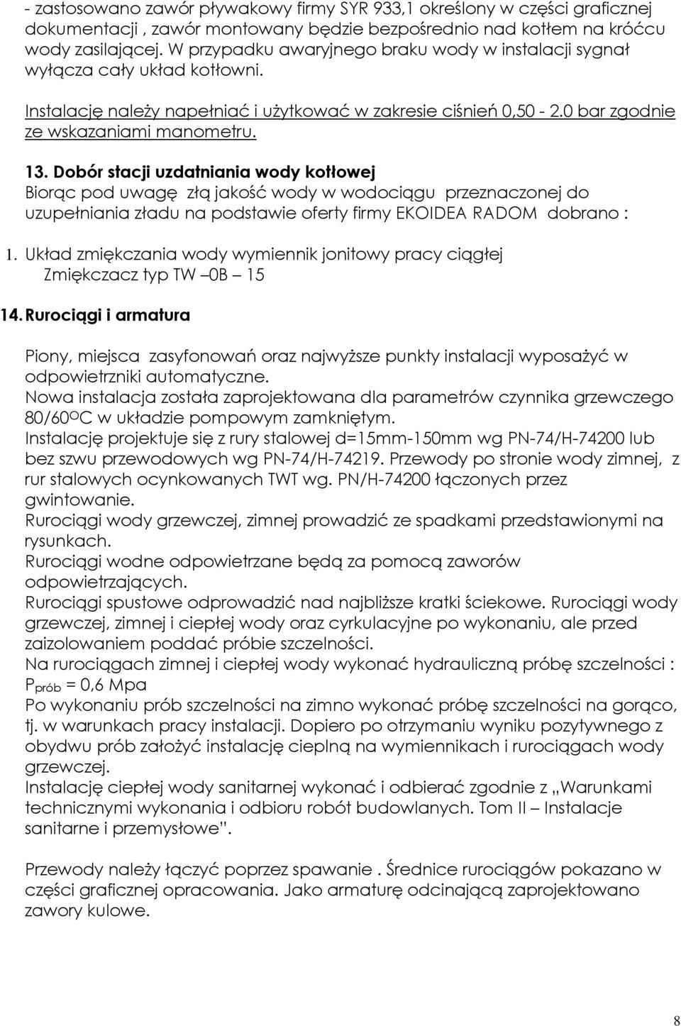 Dobór stacji uzdatniania wody kotłowej Biorąc pod uwagę złą jakość wody w wodociągu przeznaczonej do uzupełniania zładu na podstawie oferty firmy EKOIDEA RADOM dobrano : 1.