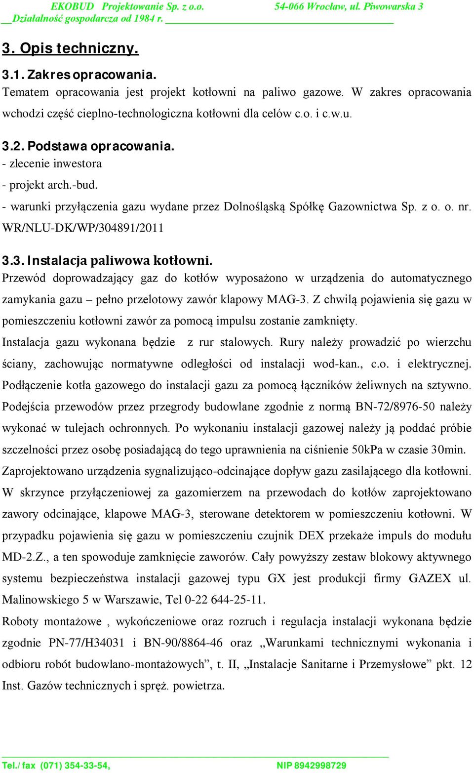 Przewód doprowadzający gaz do kotłów wyposażono w urządzenia do automatycznego zamykania gazu pełno przelotowy zawór klapowy MAG-3.